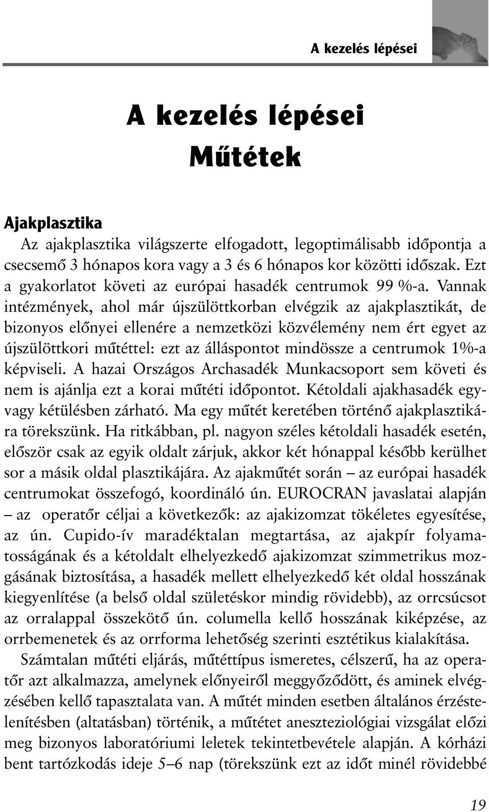 Vannak intézmények, ahol már újszülöttkorban elvégzik az ajakplasztikát, de bizonyos elõnyei ellenére a nemzetközi közvélemény nem ért egyet az újszülöttkori mûtéttel: ezt az álláspontot mindössze a