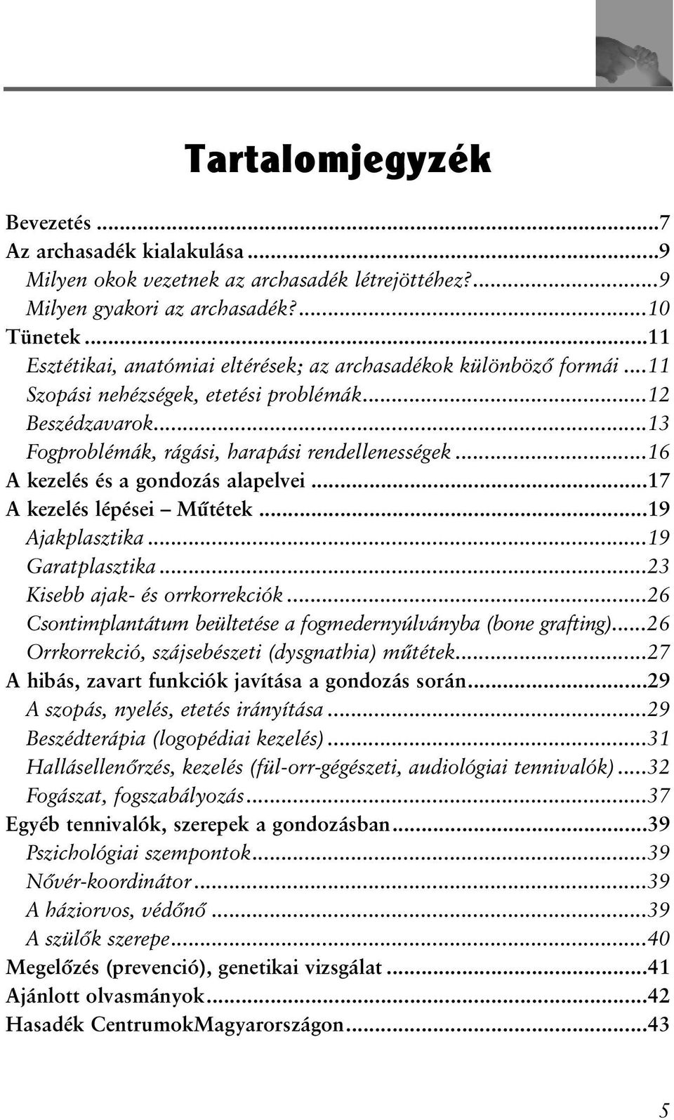 ..16 A kezelés és a gondozás alapelvei...17 A kezelés lépései Mûtétek...19 Ajakplasztika...19 Garatplasztika...23 Kisebb ajak- és orrkorrekciók.