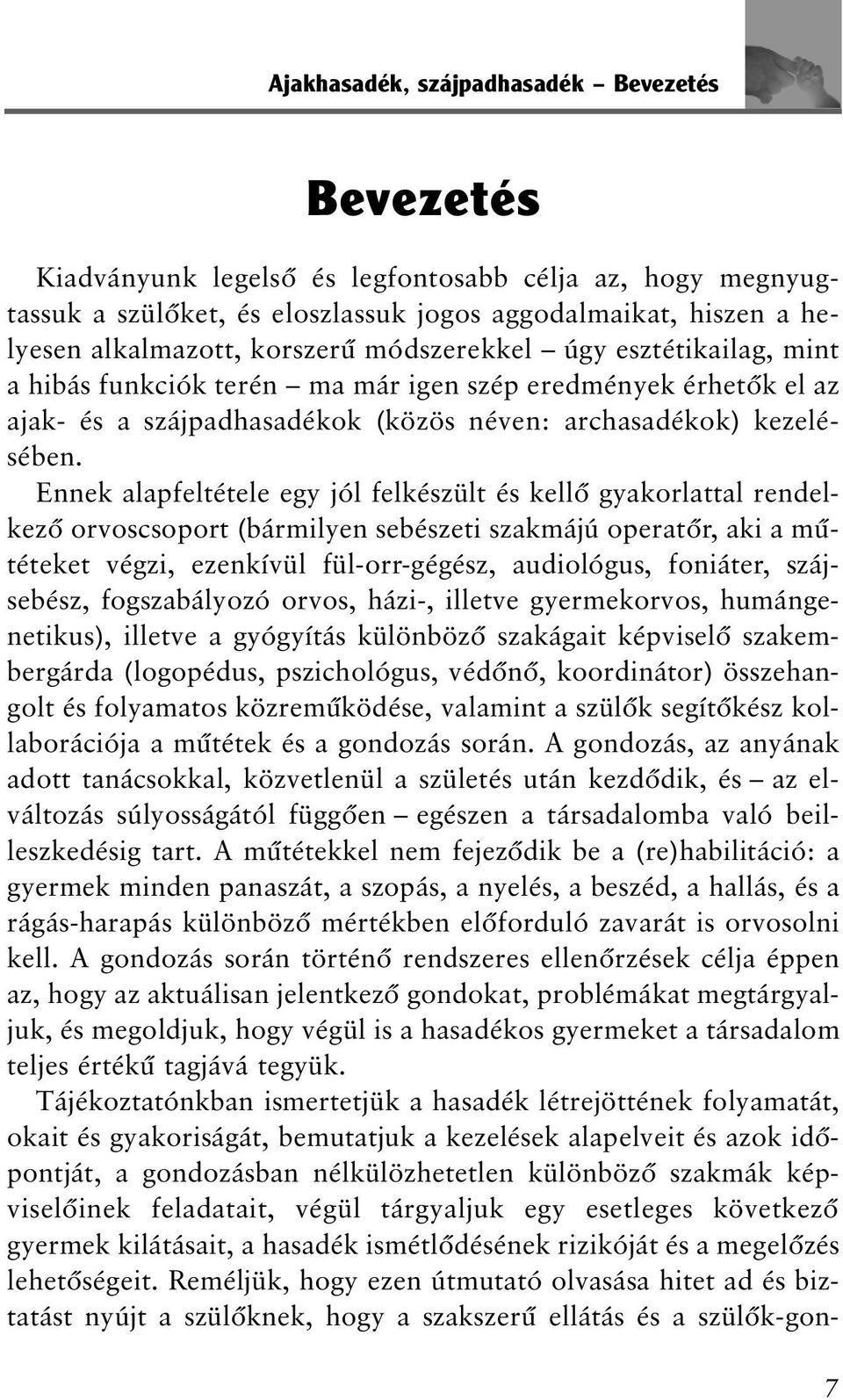 Ennek alapfeltétele egy jól felkészült és kellõ gyakorlattal rendelkezõ orvoscsoport (bármilyen sebészeti szakmájú operatõr, aki a mûtéteket végzi, ezenkívül fül-orr-gégész, audiológus, foniáter,