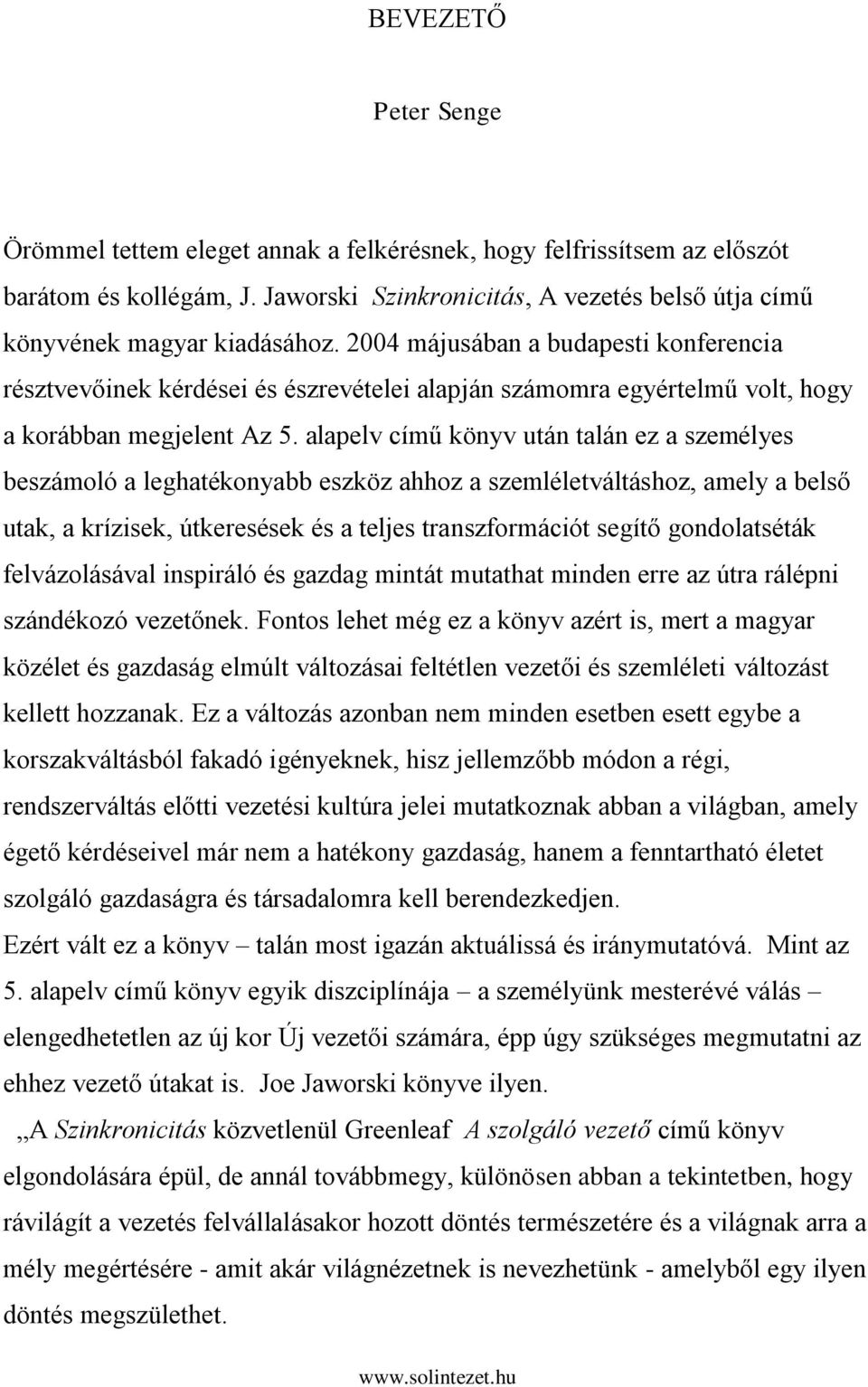 alapelv című könyv után talán ez a személyes beszámoló a leghatékonyabb eszköz ahhoz a szemléletváltáshoz, amely a belső utak, a krízisek, útkeresések és a teljes transzformációt segítő gondolatséták