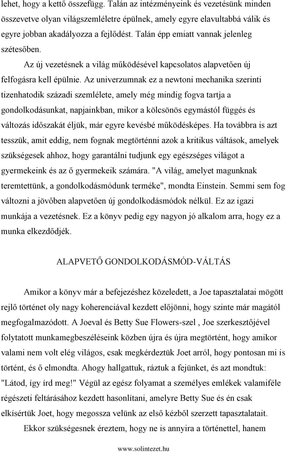 Az univerzumnak ez a newtoni mechanika szerinti tizenhatodik századi szemlélete, amely még mindig fogva tartja a gondolkodásunkat, napjainkban, mikor a kölcsönös egymástól függés és változás