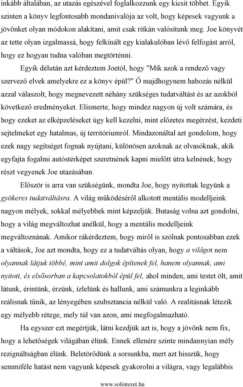 Joe könyvét az tette olyan izgalmassá, hogy felkínált egy kialakulóban lévő felfogást arról, hogy ez hogyan tudna valóban megtörténni.