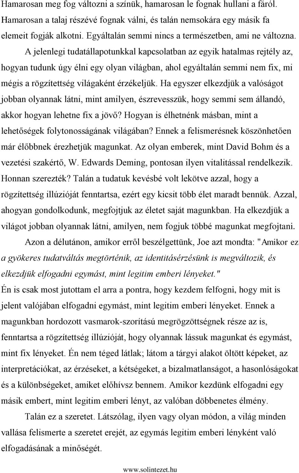 A jelenlegi tudatállapotunkkal kapcsolatban az egyik hatalmas rejtély az, hogyan tudunk úgy élni egy olyan világban, ahol egyáltalán semmi nem fix, mi mégis a rögzítettség világaként érzékeljük.