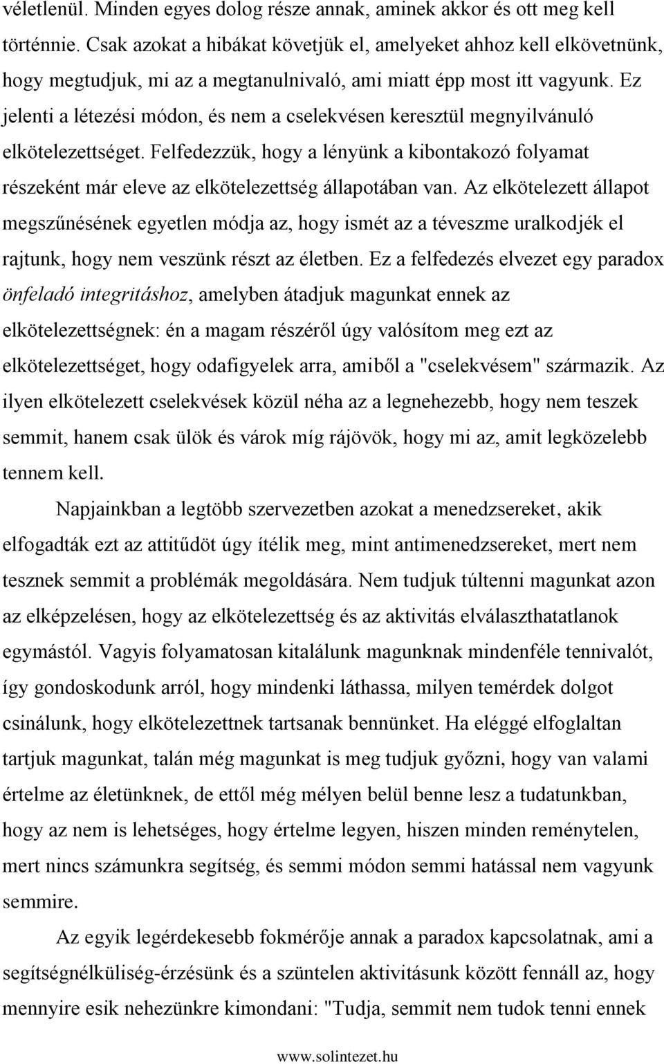 Ez jelenti a létezési módon, és nem a cselekvésen keresztül megnyilvánuló elkötelezettséget. Felfedezzük, hogy a lényünk a kibontakozó folyamat részeként már eleve az elkötelezettség állapotában van.