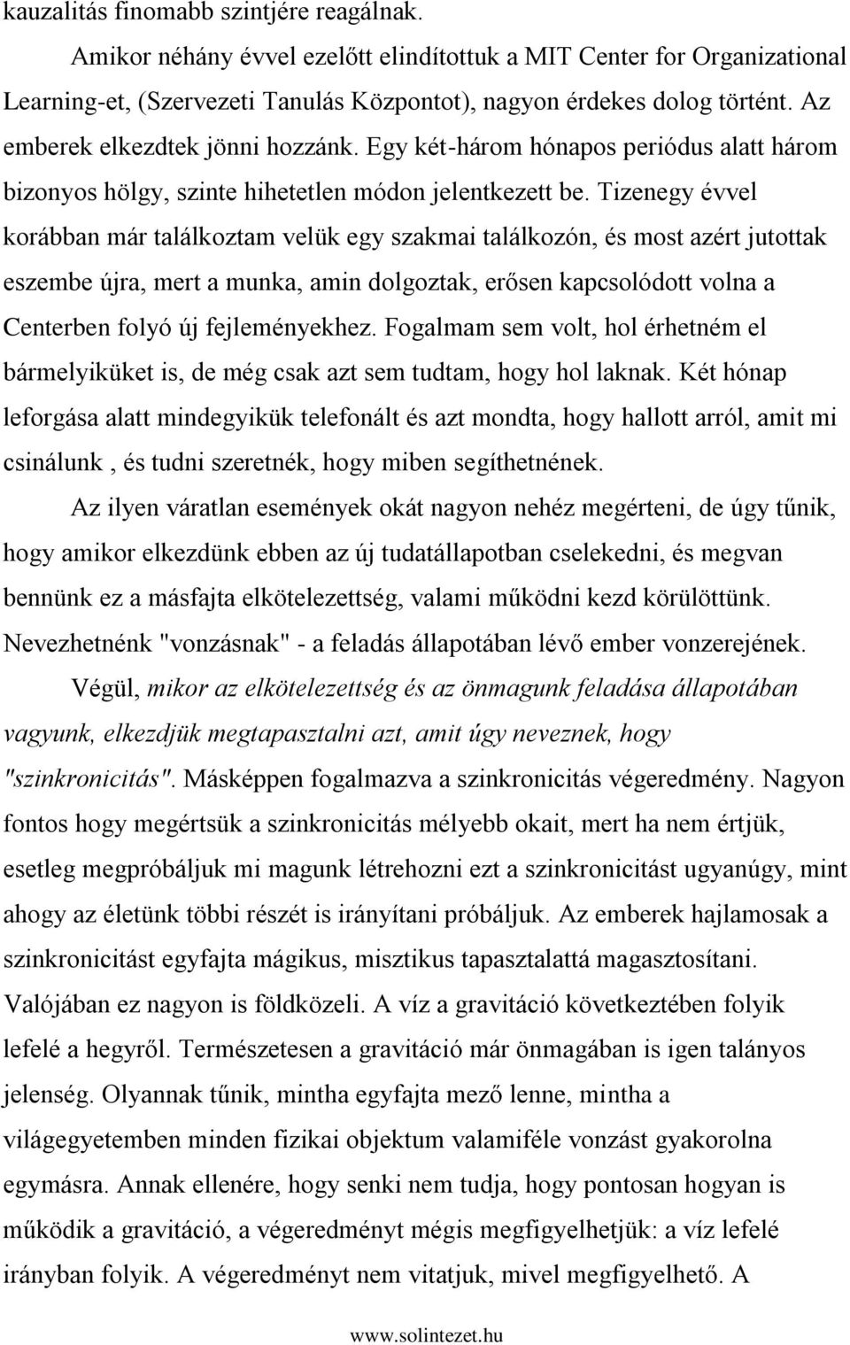 Tizenegy évvel korábban már találkoztam velük egy szakmai találkozón, és most azért jutottak eszembe újra, mert a munka, amin dolgoztak, erősen kapcsolódott volna a Centerben folyó új fejleményekhez.