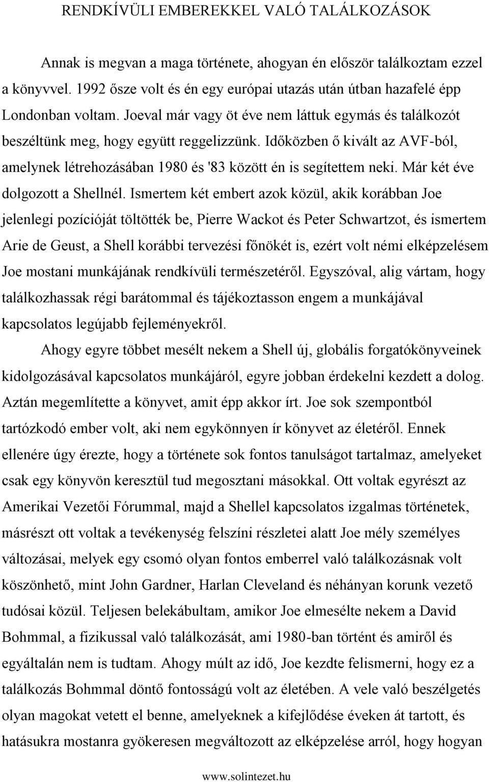 Időközben ő kivált az AVF-ból, amelynek létrehozásában 1980 és '83 között én is segítettem neki. Már két éve dolgozott a Shellnél.