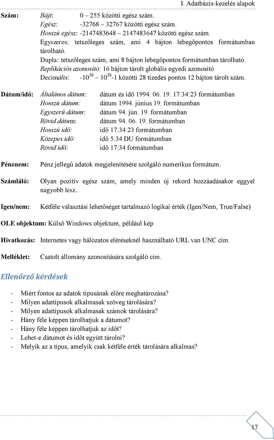 Replikációs azonosító: 16 bájton tárolt globális egyedi azonosító Decimális: -10 38 10 38-1 közötti 28 tizedes pontos 12 bájton tárolt szám.