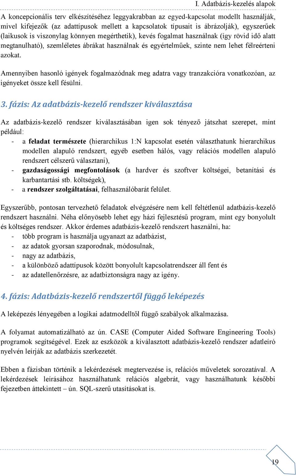 Amennyiben hasonló igények fogalmazódnak meg adatra vagy tranzakcióra vonatkozóan, az igényeket össze kell fésülni. 3.