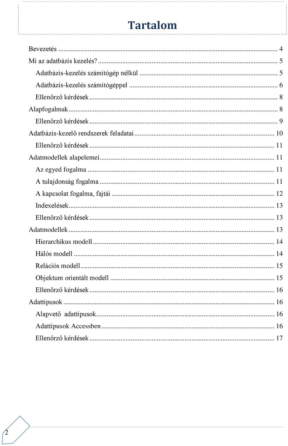 .. 11 A tulajdonság fogalma... 11 A kapcsolat fogalma, fajtái... 12 Indexelések... 13 Ellenőrző kérdések... 13 Adatmodellek... 13 Hierarchikus modell... 14 Hálós modell.