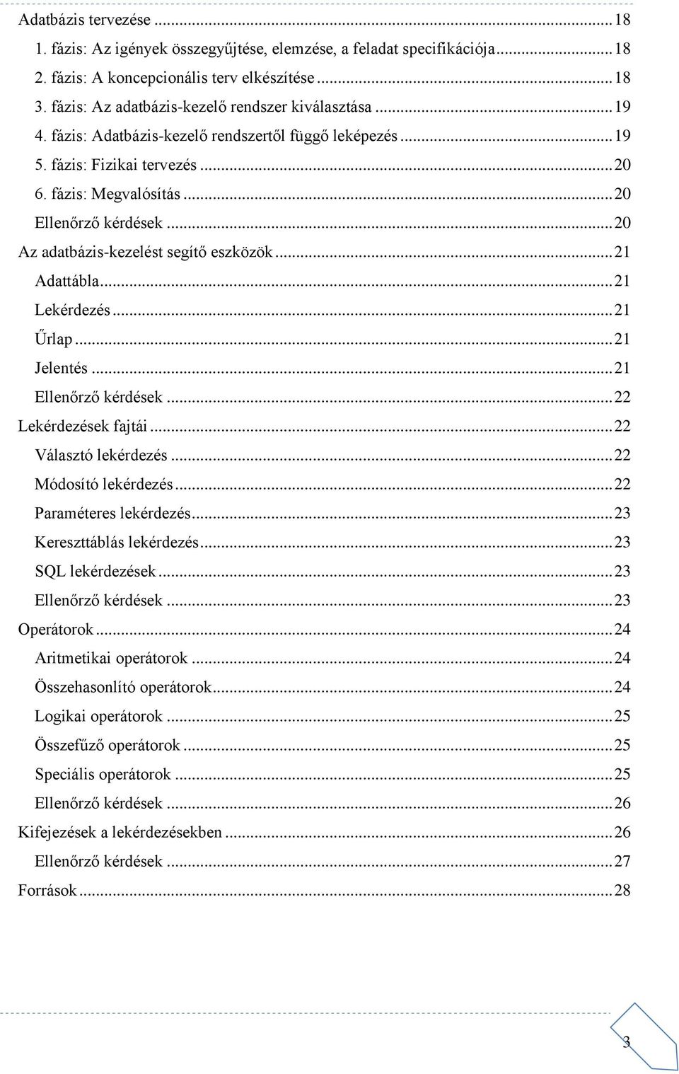 .. 20 Az adatbázis-kezelést segítő eszközök... 21 Adattábla... 21 Lekérdezés... 21 Űrlap... 21 Jelentés... 21 Ellenőrző kérdések... 22 Lekérdezések fajtái... 22 Választó lekérdezés.