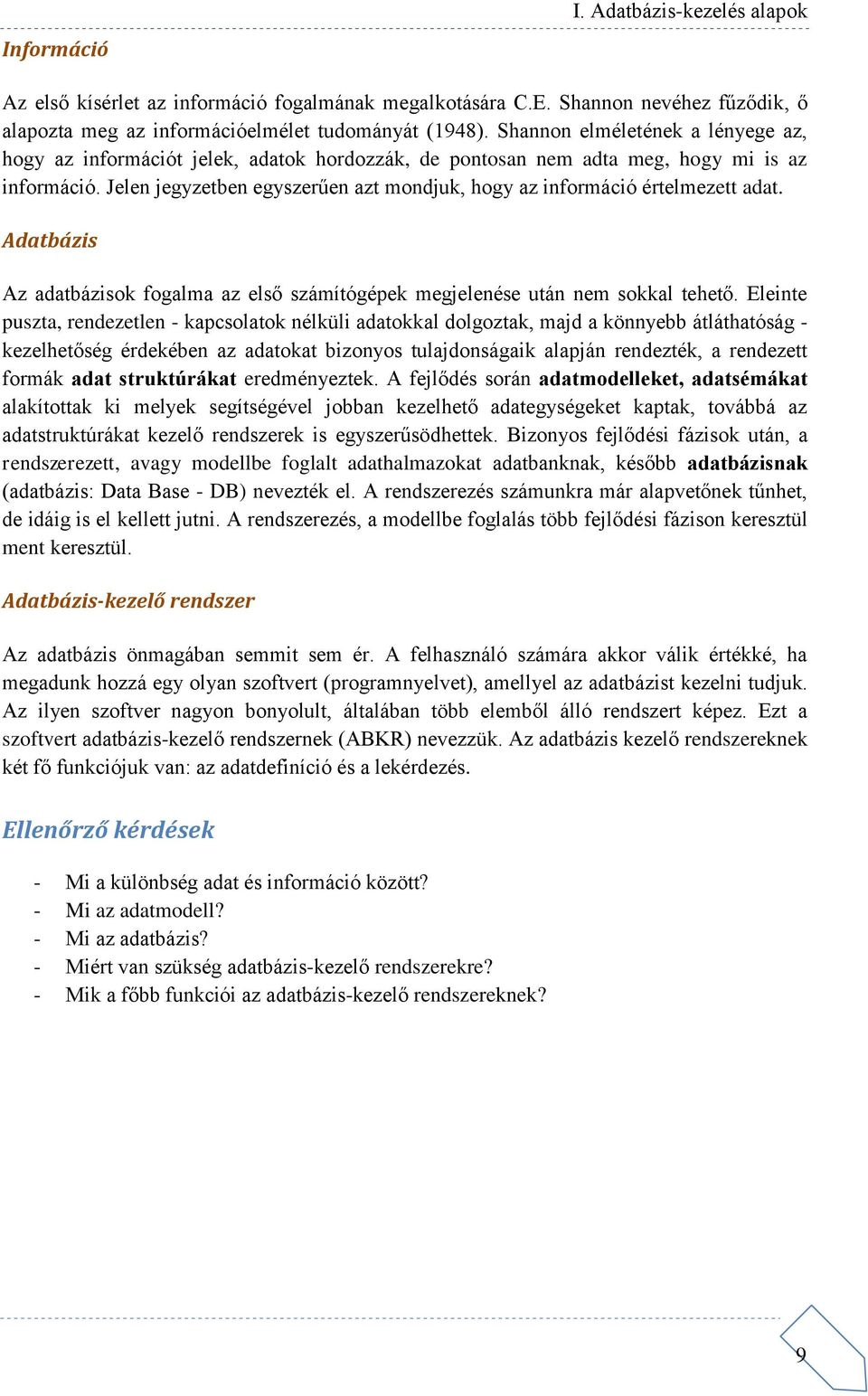 Jelen jegyzetben egyszerűen azt mondjuk, hogy az információ értelmezett adat. Adatbázis Az adatbázisok fogalma az első számítógépek megjelenése után nem sokkal tehető.