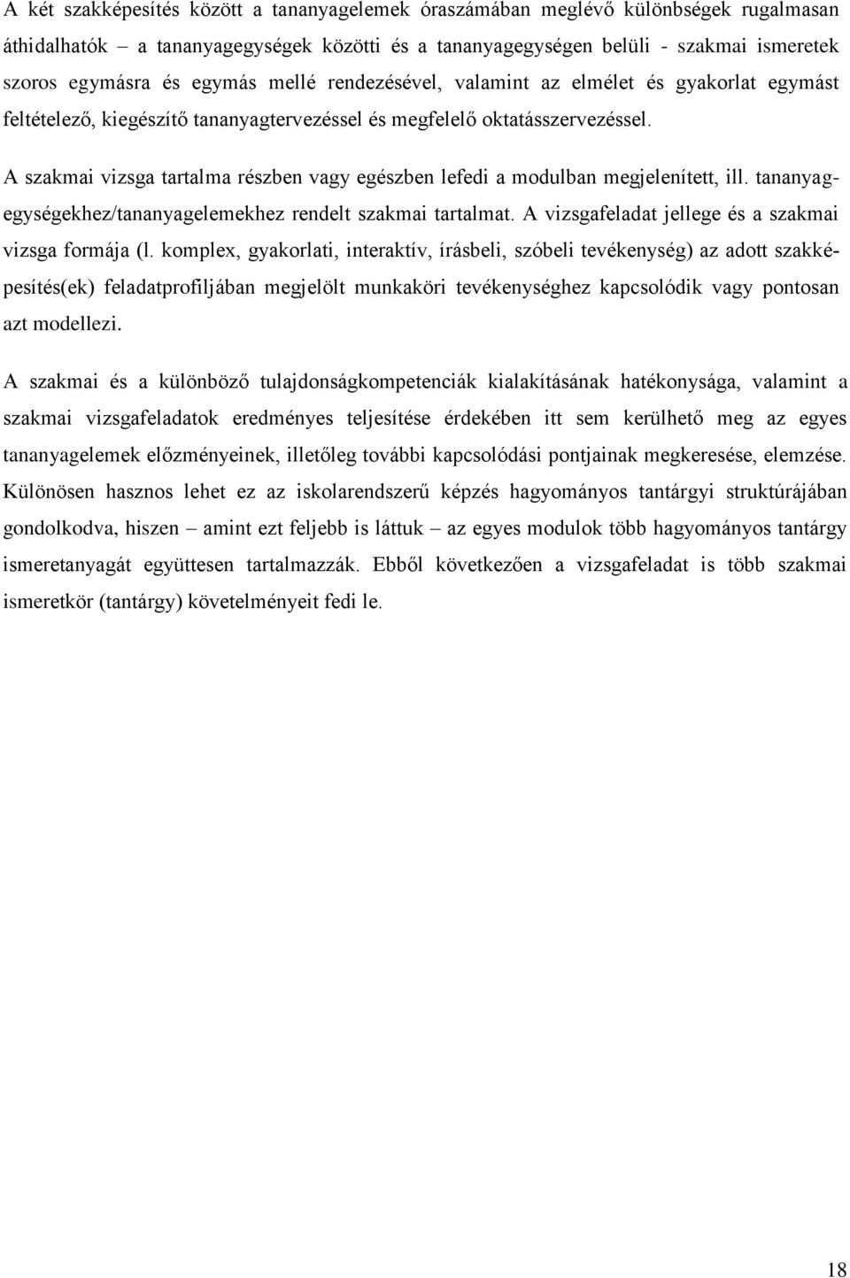 A szakmai vizsga tartalma részben vagy egészben lefedi a modulban megjelenített, ill. tananyagegységekhez/tananyagelemekhez rendelt szakmai tartalmat.