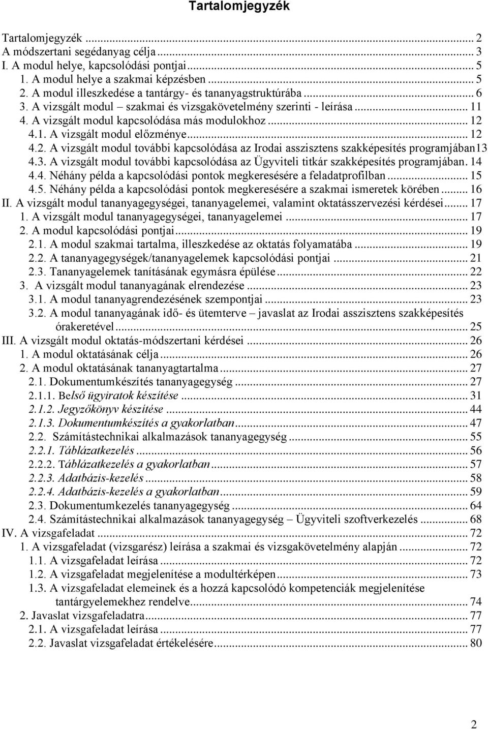 .. 12 4.2. A vizsgált modul további kapcsolódása az Irodai asszisztens szakképesítés programjában13 4.3. A vizsgált modul további kapcsolódása az Ügyviteli titkár szakképesítés programjában. 14 4.4. Néhány példa a kapcsolódási pontok megkeresésére a feladatprofilban.