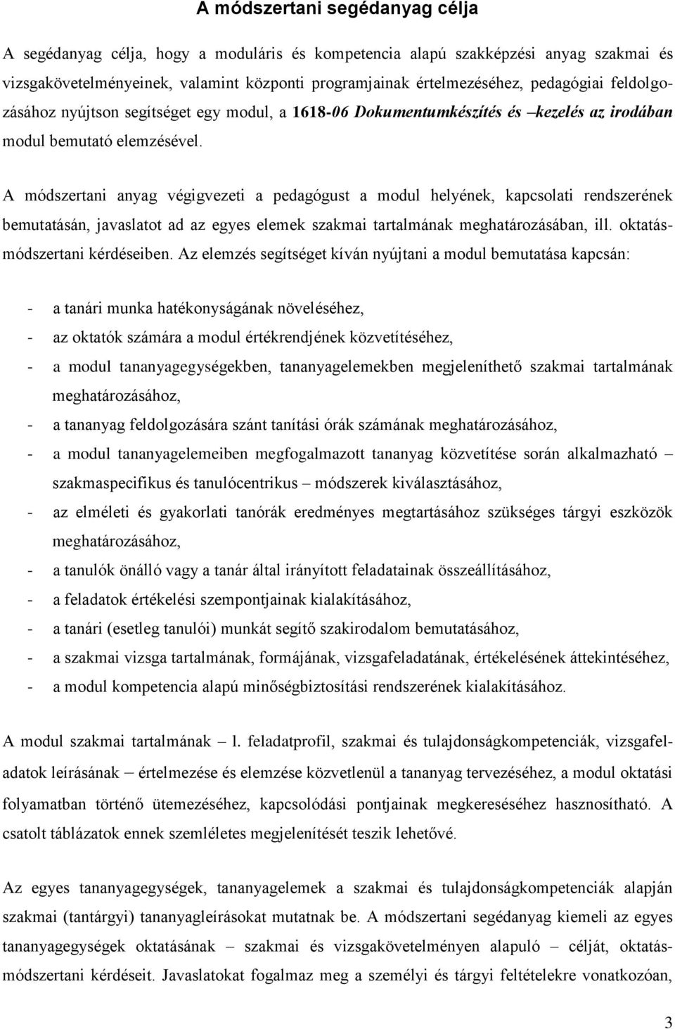 A módszertani anyag végigvezeti a pedagógust a modul helyének, kapcsolati rendszerének bemutatásán, javaslatot ad az egyes elemek szakmai tartalmának meghatározásában, ill.