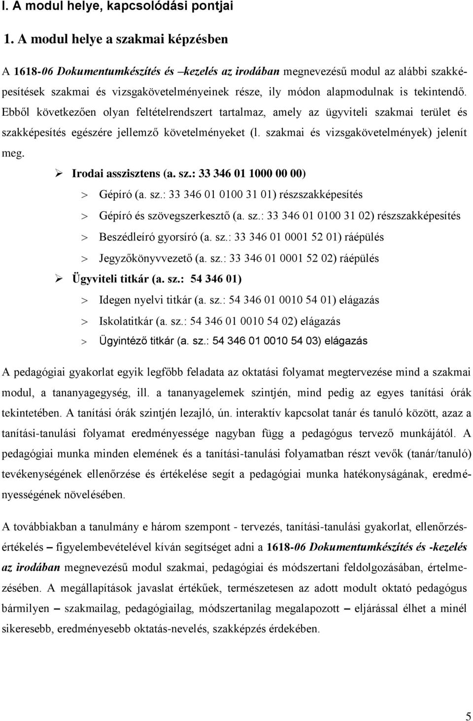 tekintendő. Ebből következően olyan feltételrendszert tartalmaz, amely az ügyviteli szakmai terület és szakképesítés egészére jellemző követelményeket (l. szakmai és vizsgakövetelmények) jelenít meg.