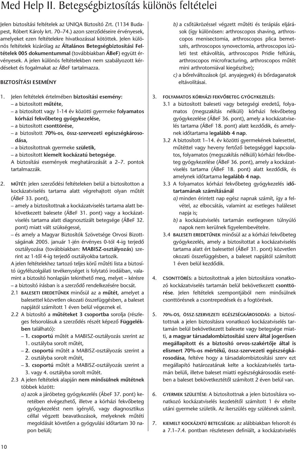 Je len kü lö - nös fel té te lek ki zá ró lag az Ál ta lá nos Be teg ség biz to sí tá si Fel - té te lek 005 do ku men tum mal (to váb biak ban ÁBeF) együtt ér - vé nye sek.