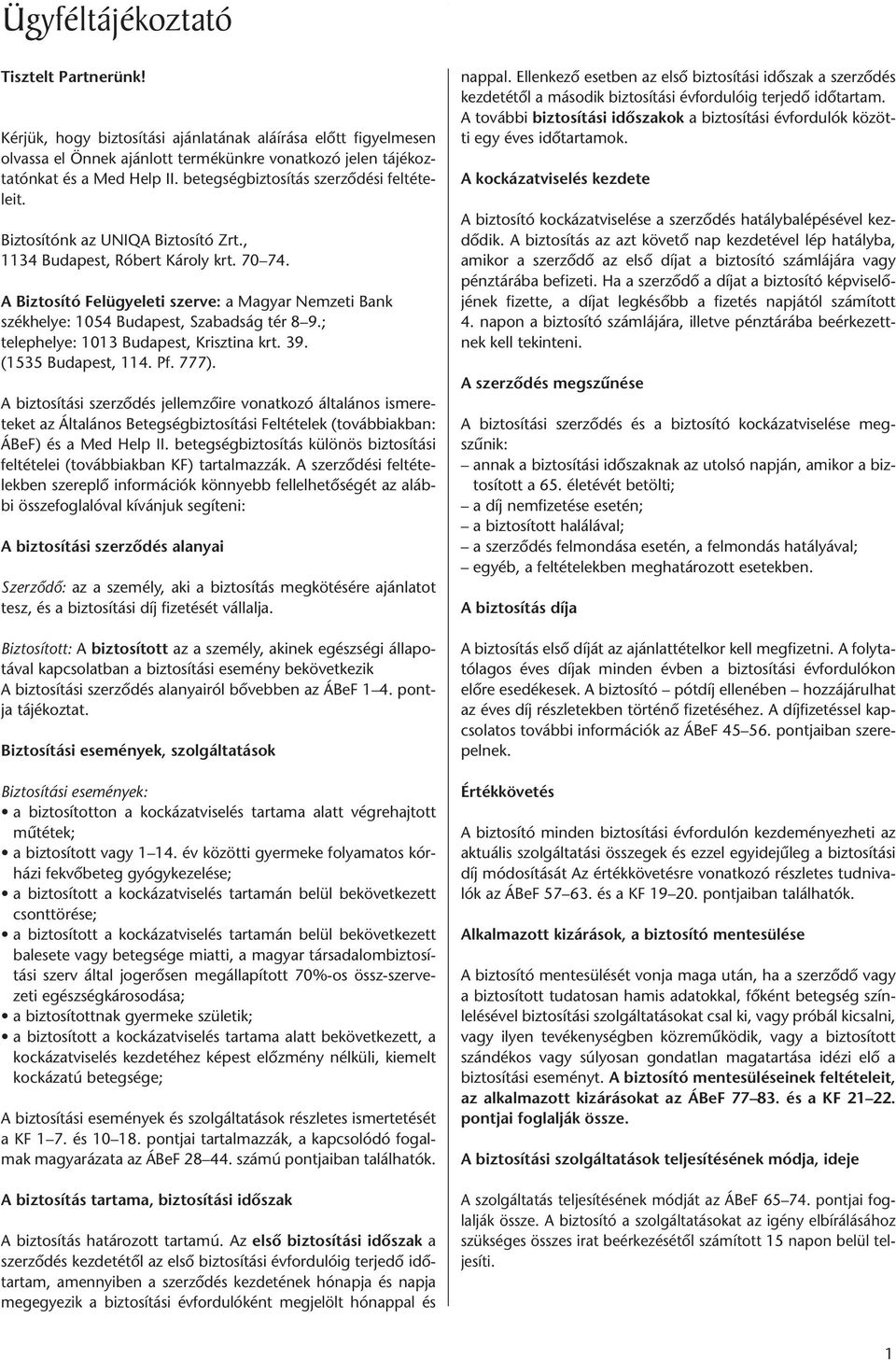 A Biztosító Felügyeleti szerve: a Magyar Nemzeti Bank székhelye: 1054 Budapest, Szabadság tér 8 9.; telephelye: 1013 Budapest, Krisztina krt. 39. (1535 Budapest, 114. Pf. 777).