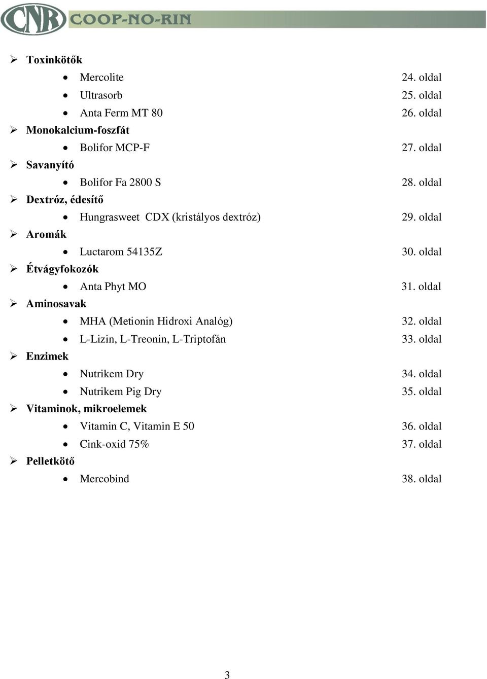 oldal Étvágyfokozók Anta Phyt MO 31. oldal Aminosavak MHA (Metionin Hidroxi Analóg) 32. oldal L-Lizin, L-Treonin, L-Triptofán 33.