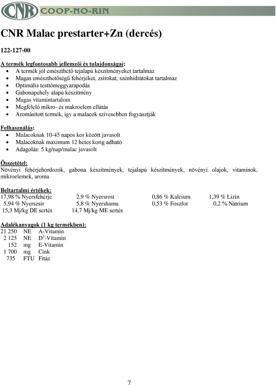 Malacoknak maximum 12 hetes korig adható Adagolás: 5 kg/nap/malac javasolt Növényi fehérjehordozók, gabona készítmények, tejalapú készítmények, növényi olajok, vitaminok, mikroelemek, aroma 17,98 %