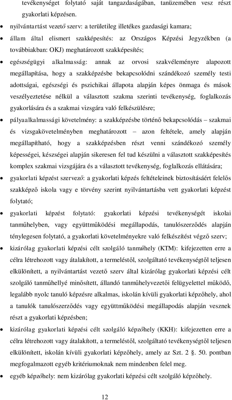 egészségügyi alkalmasság: annak az orvosi szakvéleményre alapozott megállapítása, hogy a szakképzésbe bekapcsolódni szándékozó személy testi adottságai, egészségi és pszichikai állapota alapján képes