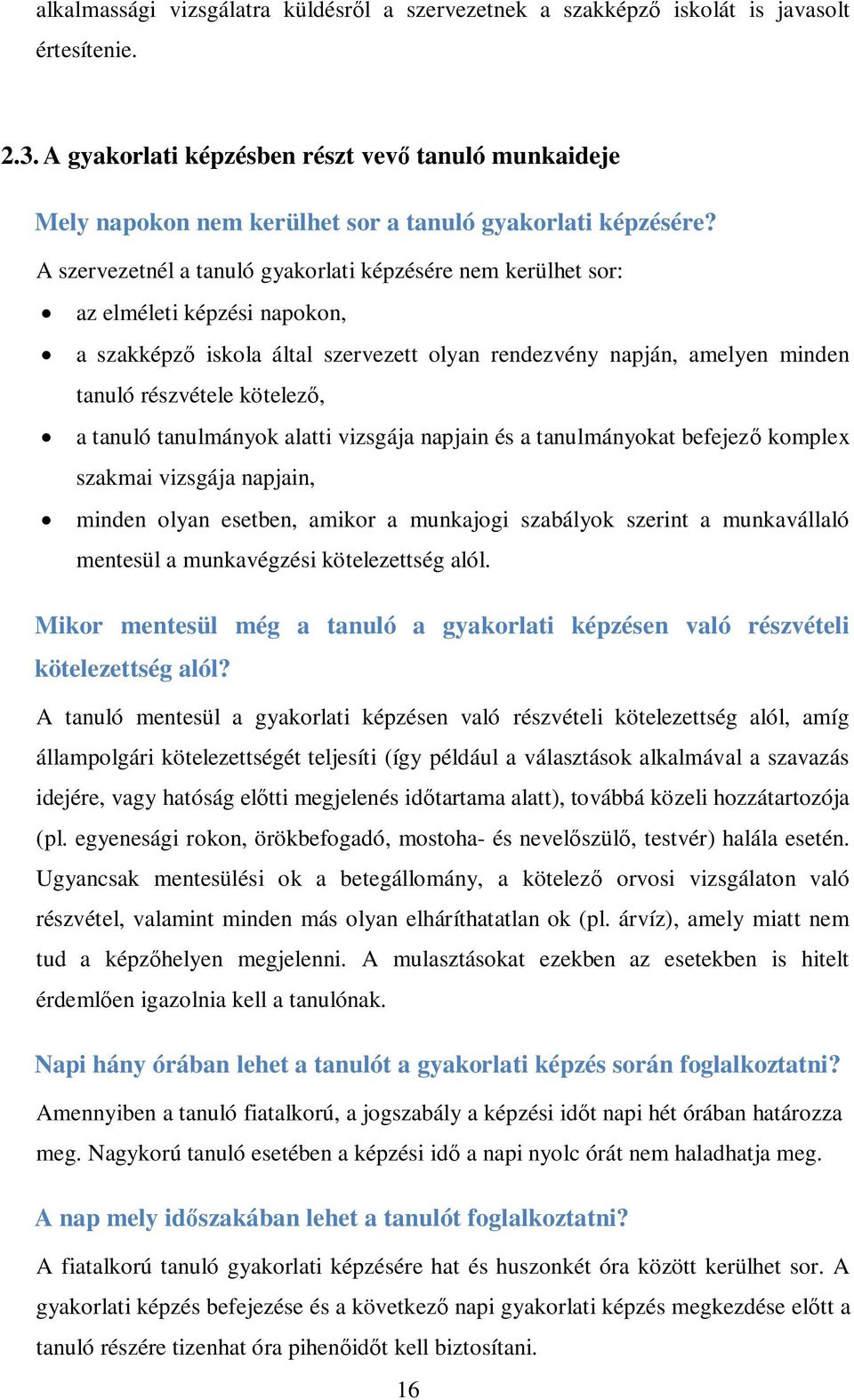 A szervezetnél a tanuló gyakorlati képzésére nem kerülhet sor: az elméleti képzési napokon, a szakképző iskola által szervezett olyan rendezvény napján, amelyen minden tanuló részvétele kötelező, a