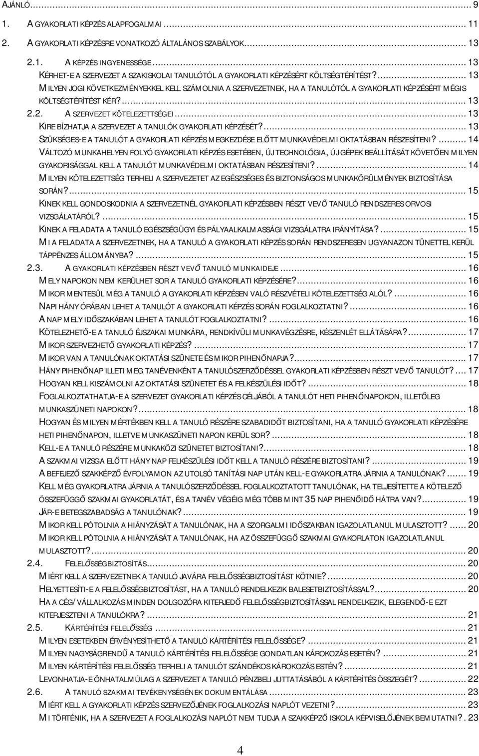 ... 13 MILYEN JOGI KÖVETKEZMÉNYEKKEL KELL SZÁMOLNIA A SZERVEZETNEK, HA A TANULÓTÓL A GYAKORLATI KÉPZÉSÉRT MÉGIS KÖLTSÉGTÉRÍTÉST KÉR?... 13 2.2. A SZERVEZET KÖTELEZETTSÉGEI.