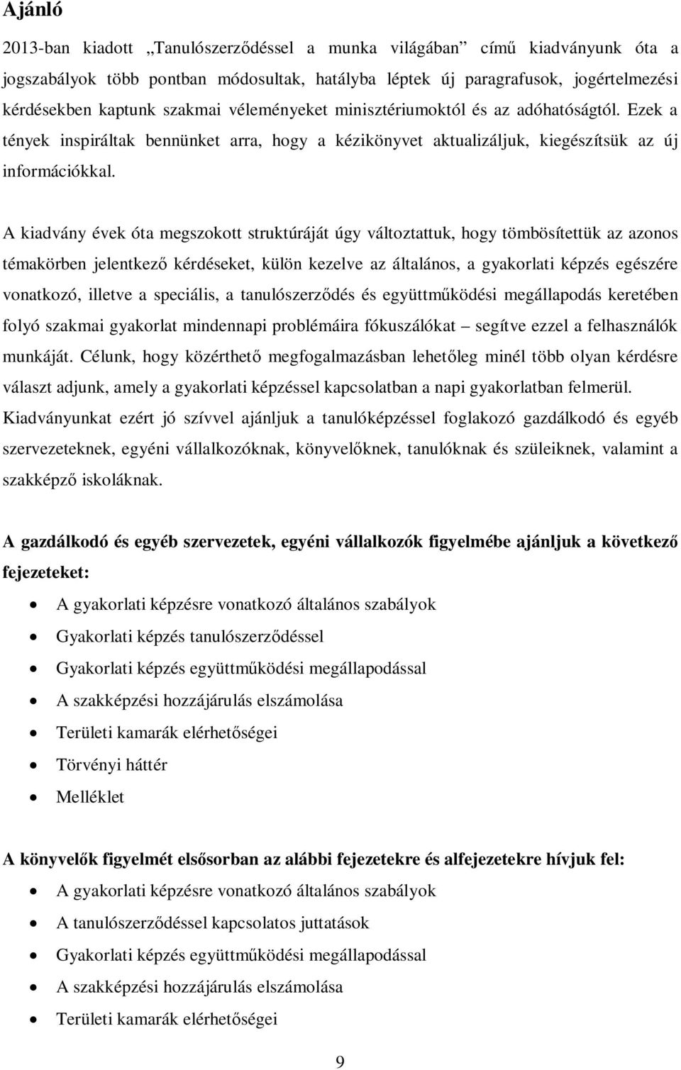 A kiadvány évek óta megszokott struktúráját úgy változtattuk, hogy tömbösítettük az azonos témakörben jelentkező kérdéseket, külön kezelve az általános, a gyakorlati képzés egészére vonatkozó,