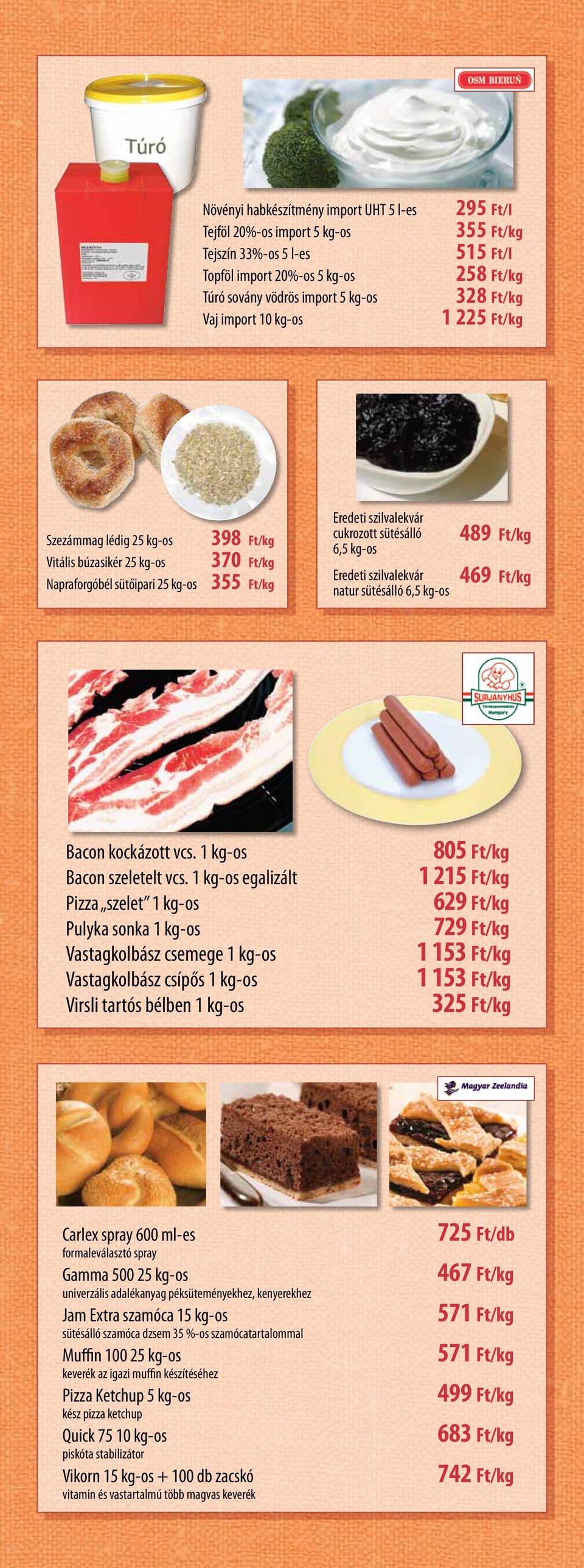 kg-os Eredeti szilvalekvár natur sütésálló 6,5 kg-os 489 Ft/kg 469 Ft/kg Bacon kockázott vcs. 1 kg-os 805 Ft/kg Bacon szeletelt vcs.