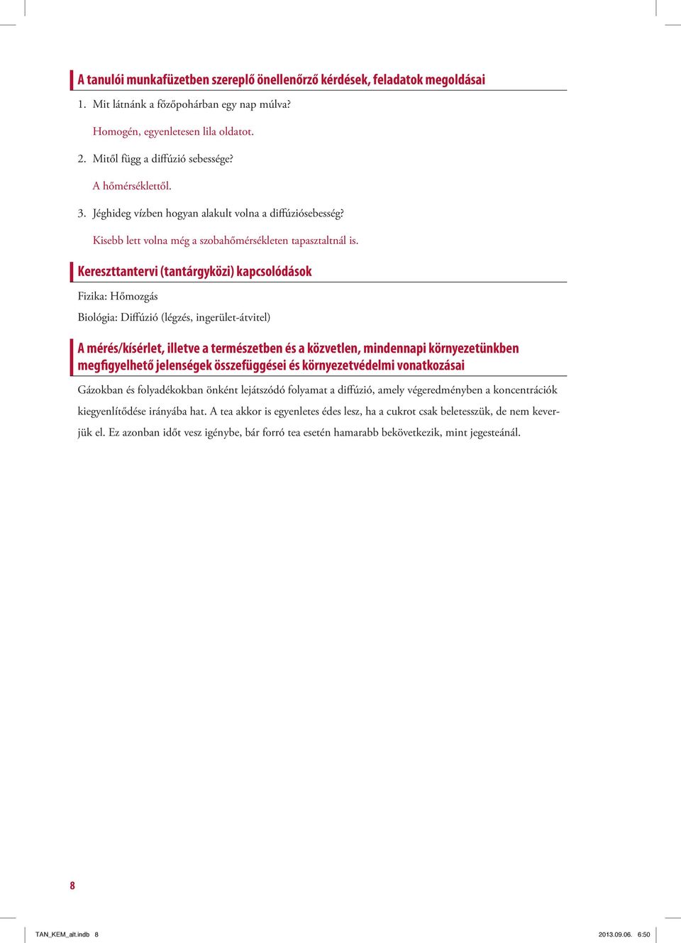 Kereszttantervi (tantárgyközi) kapcsolódások Fizika: Hőmozgás Biológia: Diffúzió (légzés, ingerület-átvitel) A mérés/kísérlet, illetve a természetben és a közvetlen, mindennapi környezetünkben