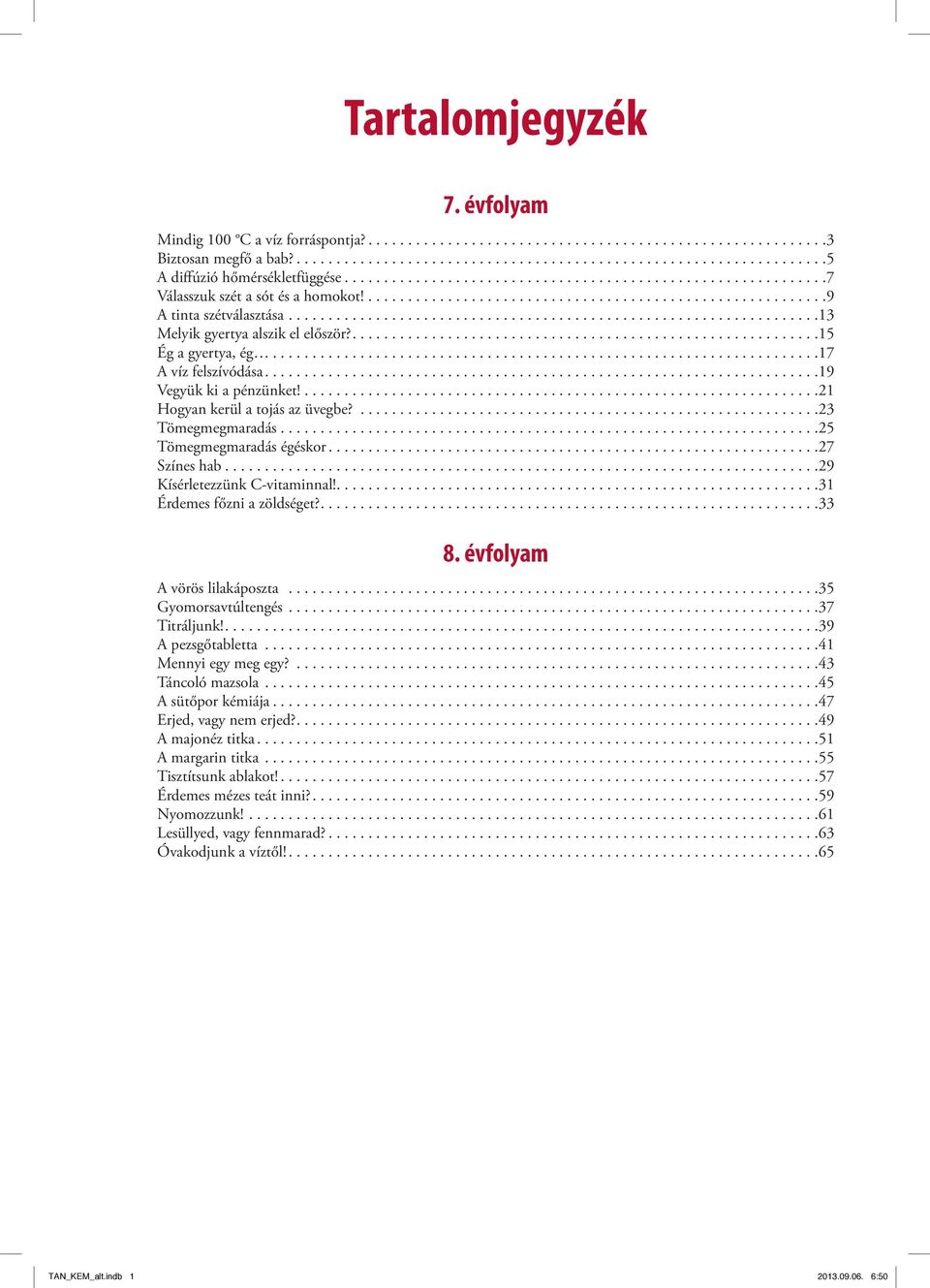 ...................................................................25 Tömegmegmaradás égéskor... 27 Színes hab... 29 Kísérletezzünk C-vitaminnal!.... 31 Érdemes főzni a zöldséget?.... 33 8.