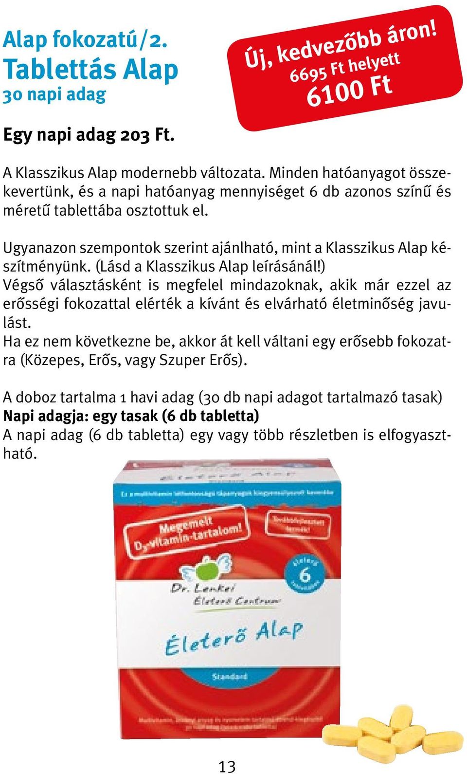 Ugyanazon szempontok szerint ajánlható, mint a Klasszikus Alap készítményünk. (Lásd a Klasszikus Alap leírásánál!