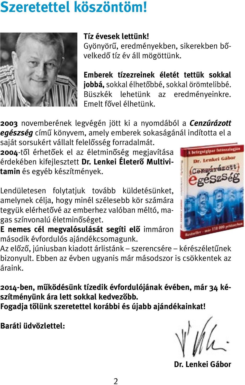 2003 novemberének legvégén jött ki a nyomdából a Cenzúrázott egészség című könyvem, amely emberek sokaságánál indította el a saját sorsukért vállalt felelősség forradalmát.