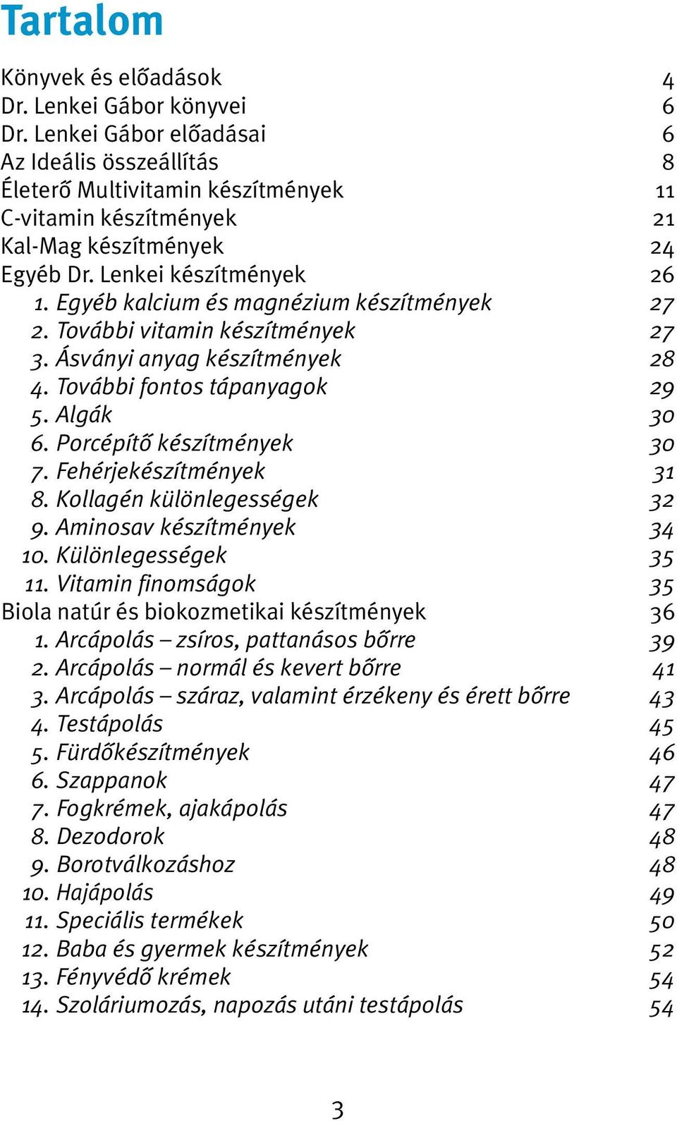 Egyéb kalcium és magnézium készítmények 27 2. További vitamin készítmények 27 3. Ásványi anyag készítmények 28 4. További fontos tápanyagok 29 5. Algák 30 6. Porcépítő készítmények 30 7.