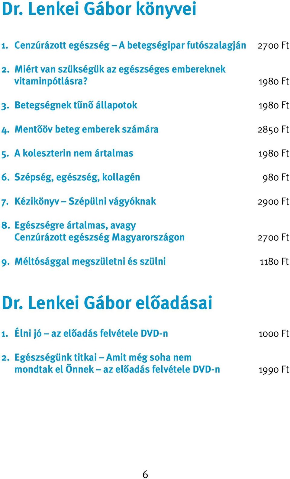 Szépség, egészség, kollagén 980 Ft 7. Kézikönyv Szépülni vágyóknak 2900 Ft 8. Egészségre ártalmas, avagy Cenzúrázott egészség Magyarországon 2700 Ft 9.