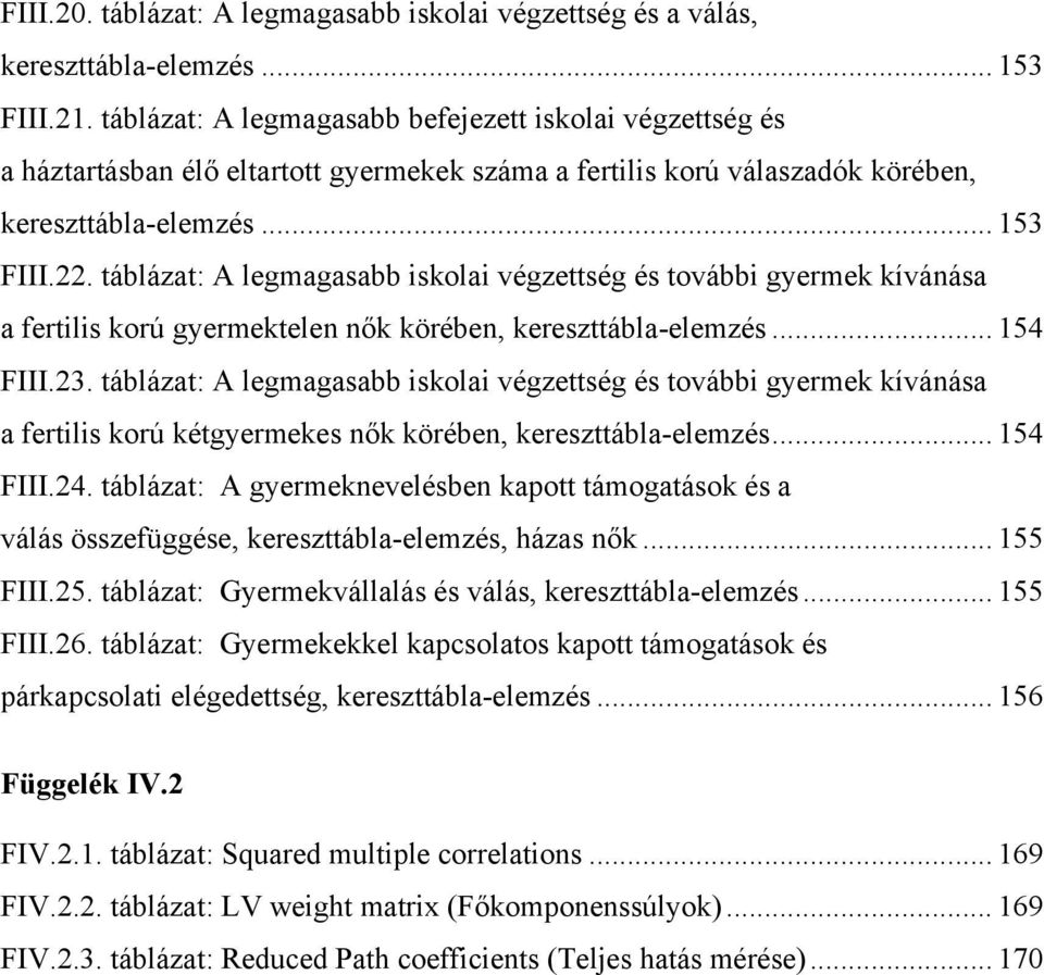 táblázat: A legmagasabb iskolai végzettség és további gyermek kívánása a fertilis korú gyermektelen nők körében, kereszttábla-elemzés... 154 FIII.23.