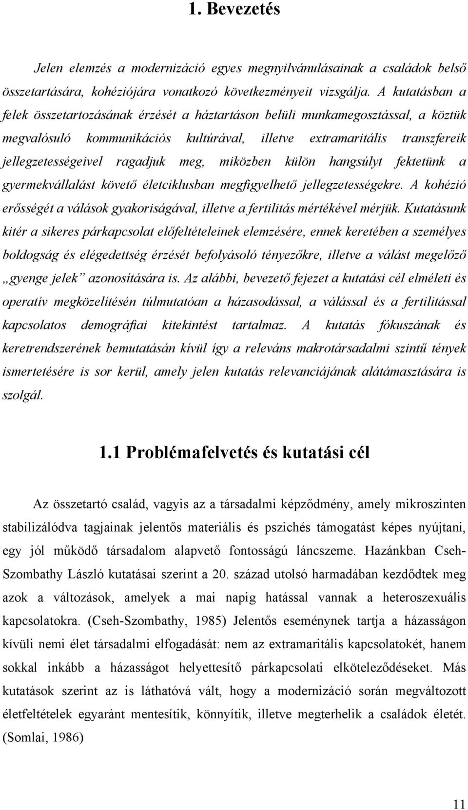 meg, miközben külön hangsúlyt fektetünk a gyermekvállalást követő életciklusban megfigyelhető jellegzetességekre. A kohézió erősségét a válások gyakoriságával, illetve a fertilitás mértékével mérjük.