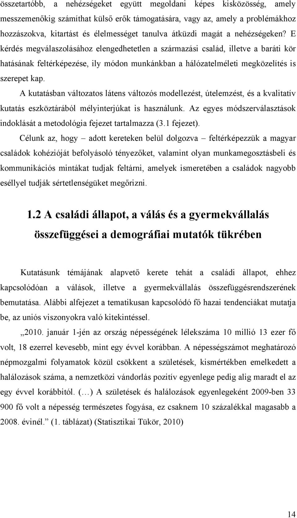 E kérdés megválaszolásához elengedhetetlen a származási család, illetve a baráti kör hatásának feltérképezése, ily módon munkánkban a hálózatelméleti megközelítés is szerepet kap.