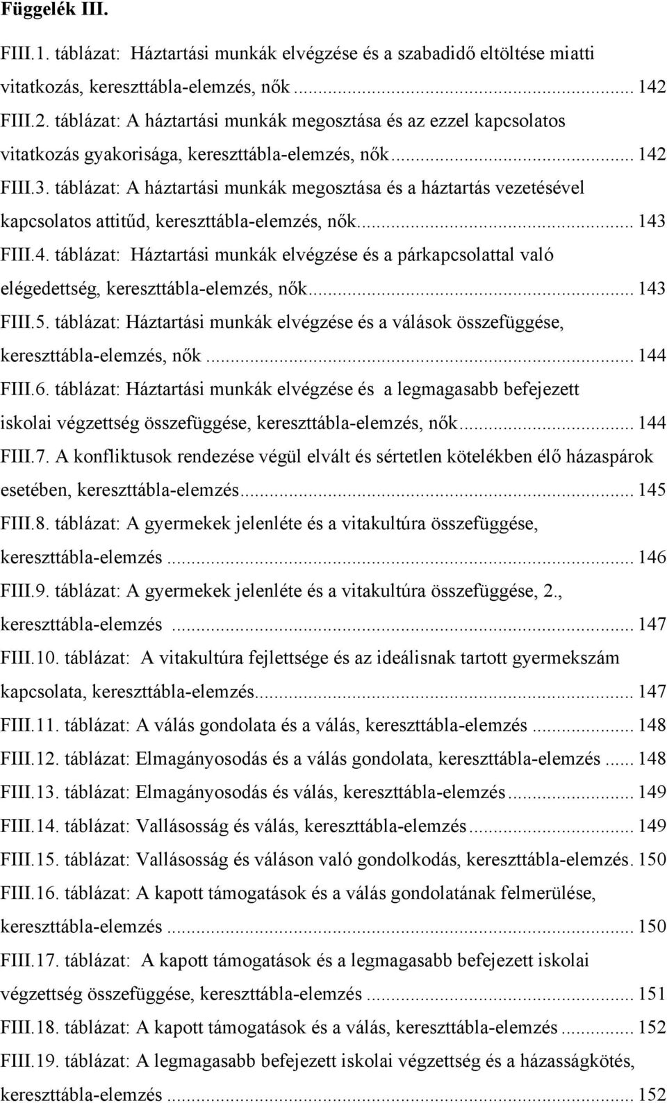 táblázat: A háztartási munkák megosztása és a háztartás vezetésével kapcsolatos attitűd, kereszttábla-elemzés, nők... 143