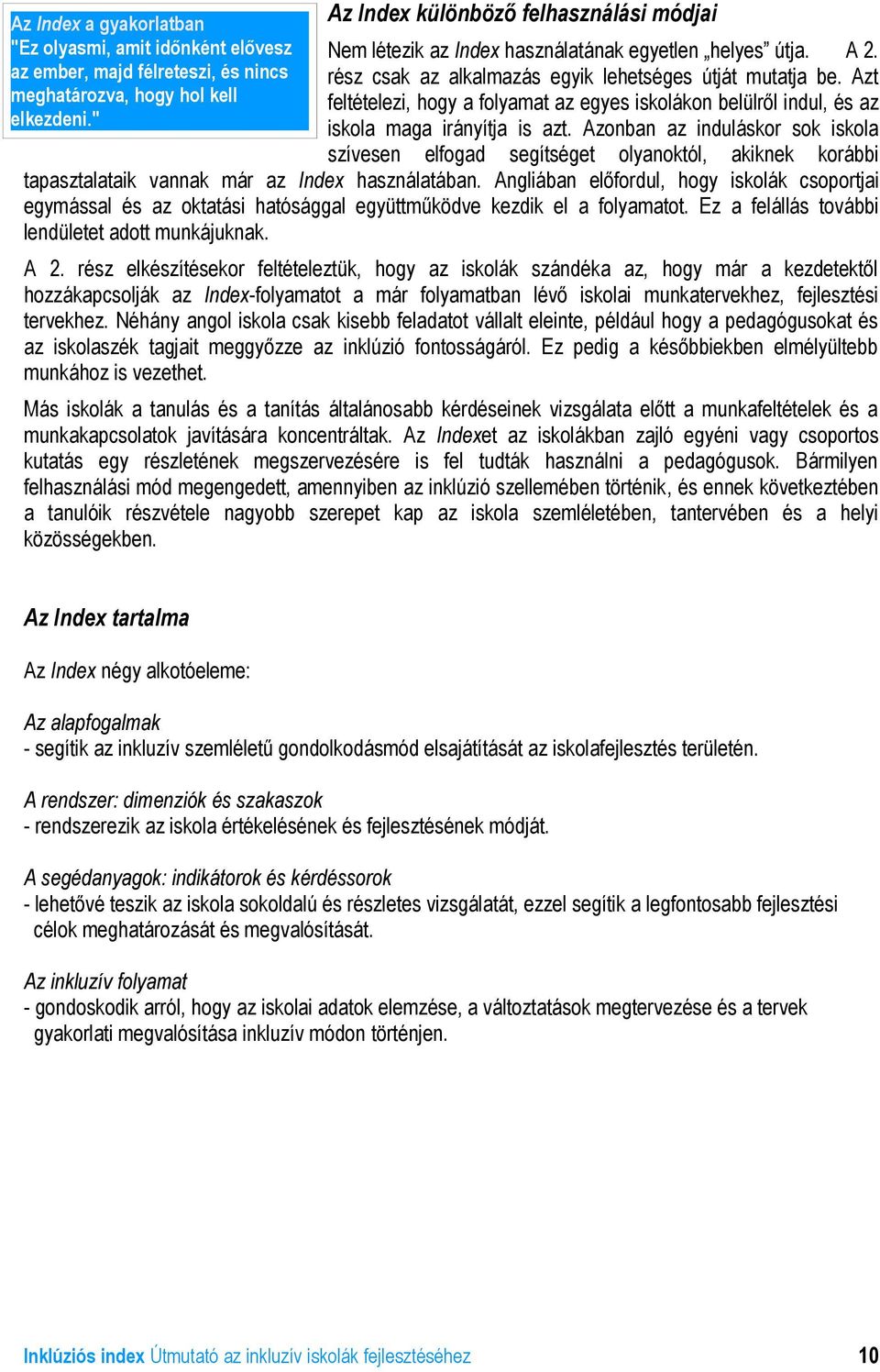 Azt feltételezi, hogy a folyamat az egyes iskolákon belülről indul, és az iskola maga irányítja is azt.