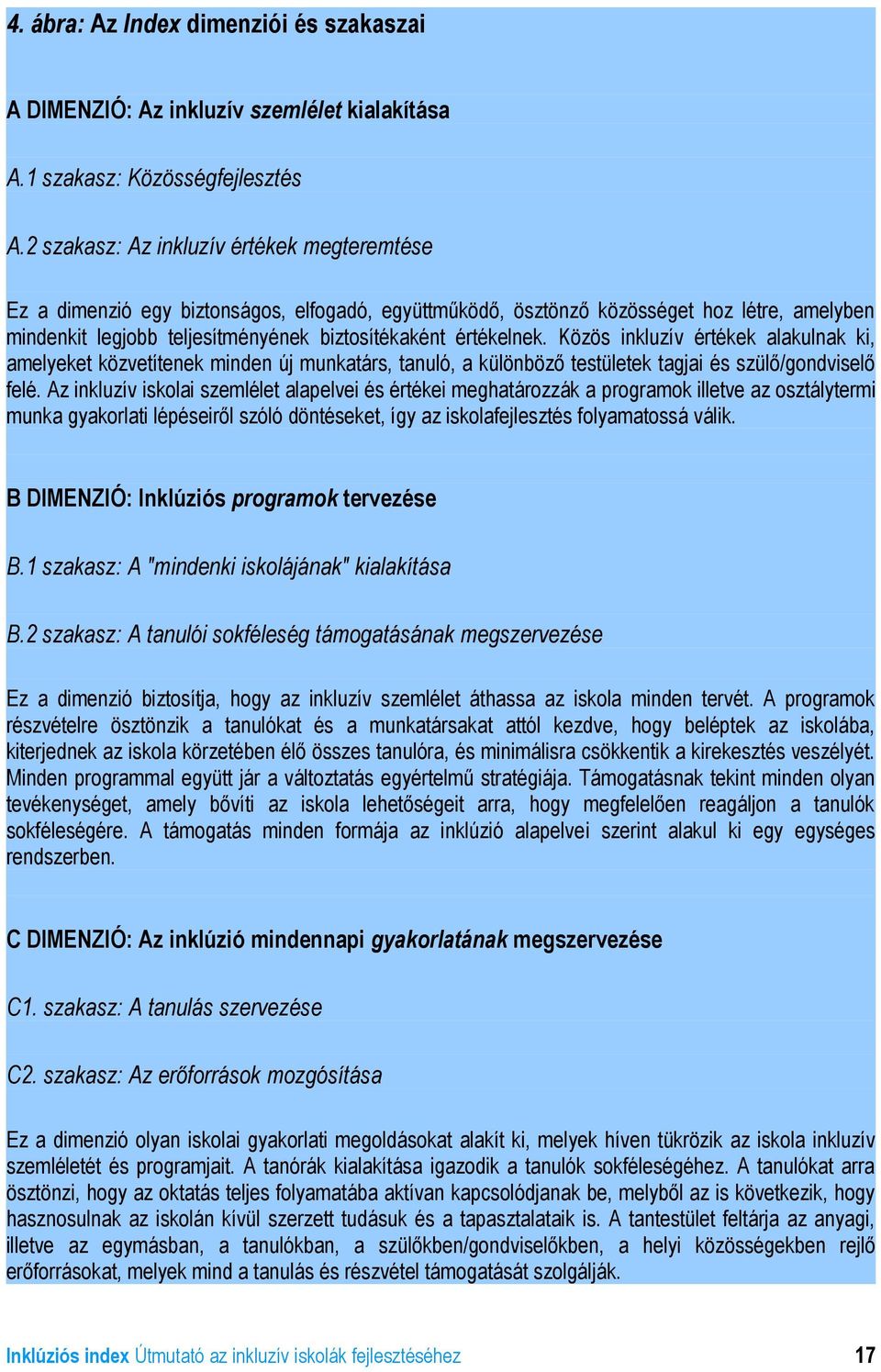 értékelnek. Közös inkluzív értékek alakulnak ki, amelyeket közvetítenek minden új munkatárs, tanuló, a különböző testületek tagjai és szülő/gondviselő felé.