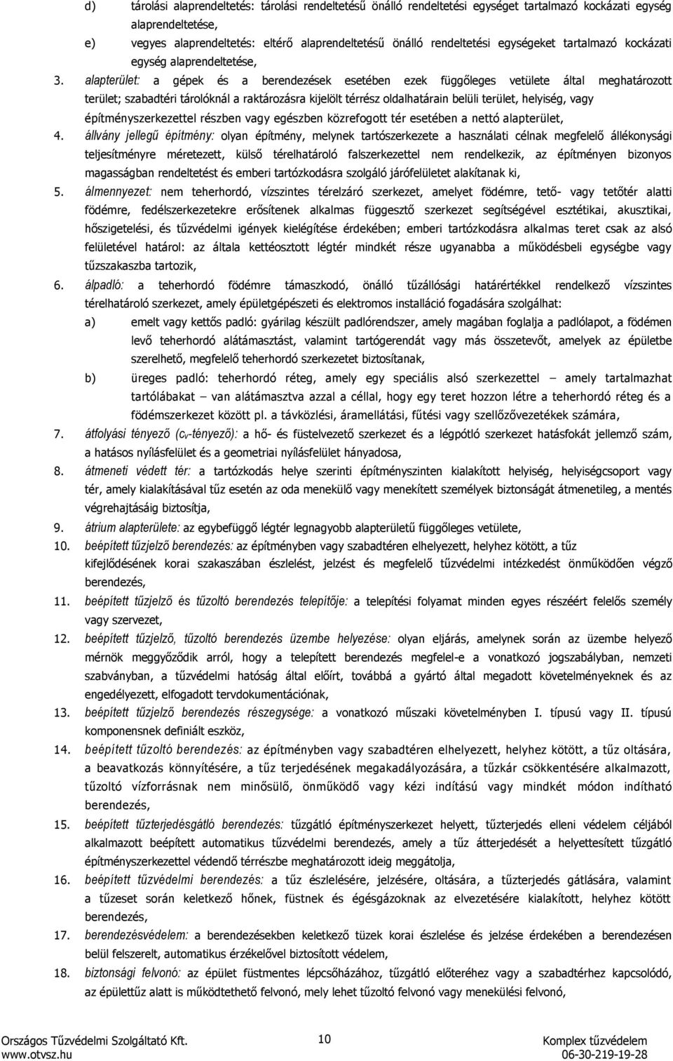 alapterület: a gépek és a berendezések esetében ezek függőleges vetülete által meghatározott terület; szabadtéri tárolóknál a raktározásra kijelölt térrész oldalhatárain belüli terület, helyiség,