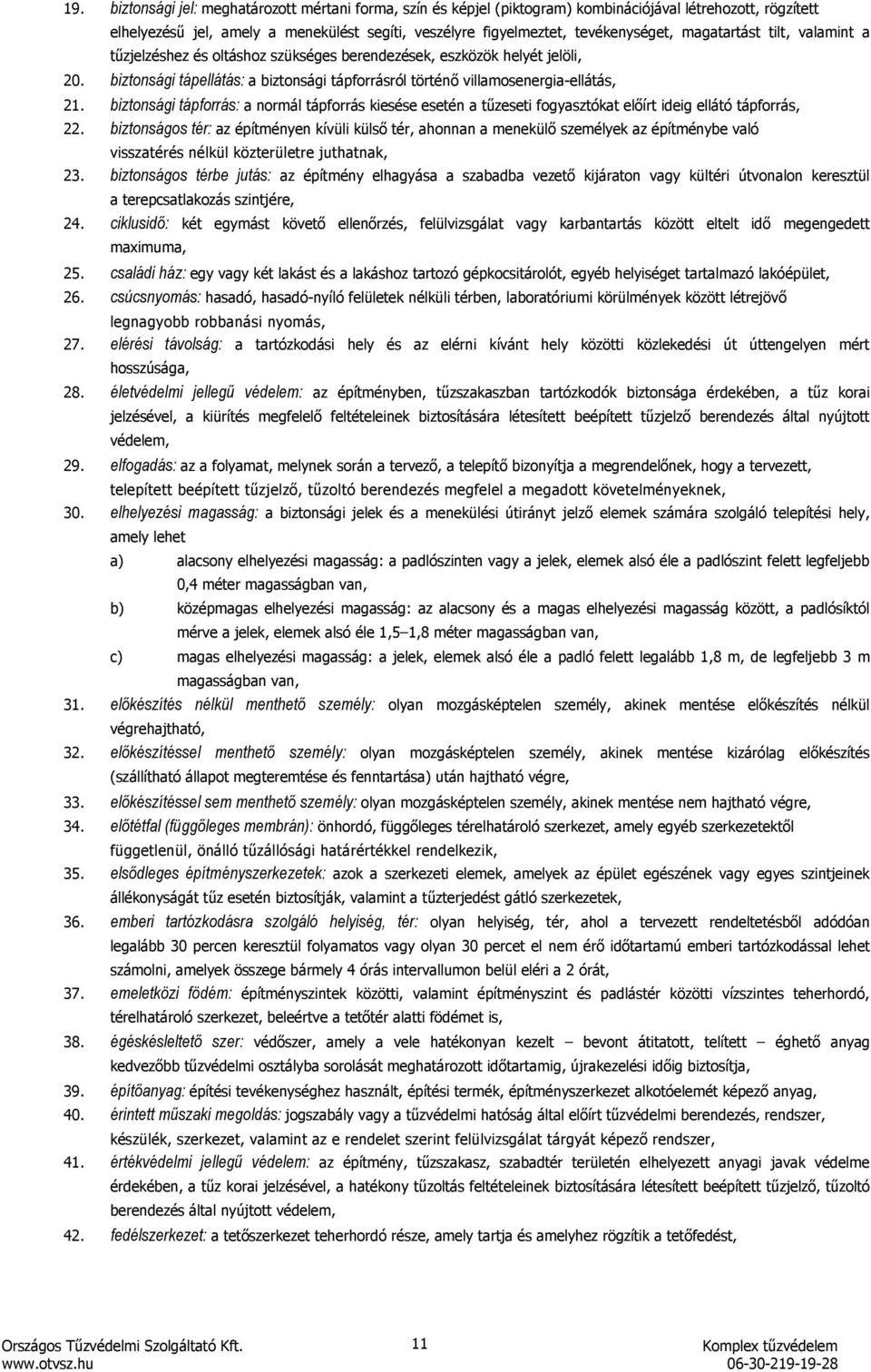 biztonsági tápellátás: a biztonsági tápforrásról történő villamosenergiaellátás, biztonsági tápforrás: a normál tápforrás kiesése esetén a tűzeseti fogyasztókat előírt ideig ellátó tápforrás,