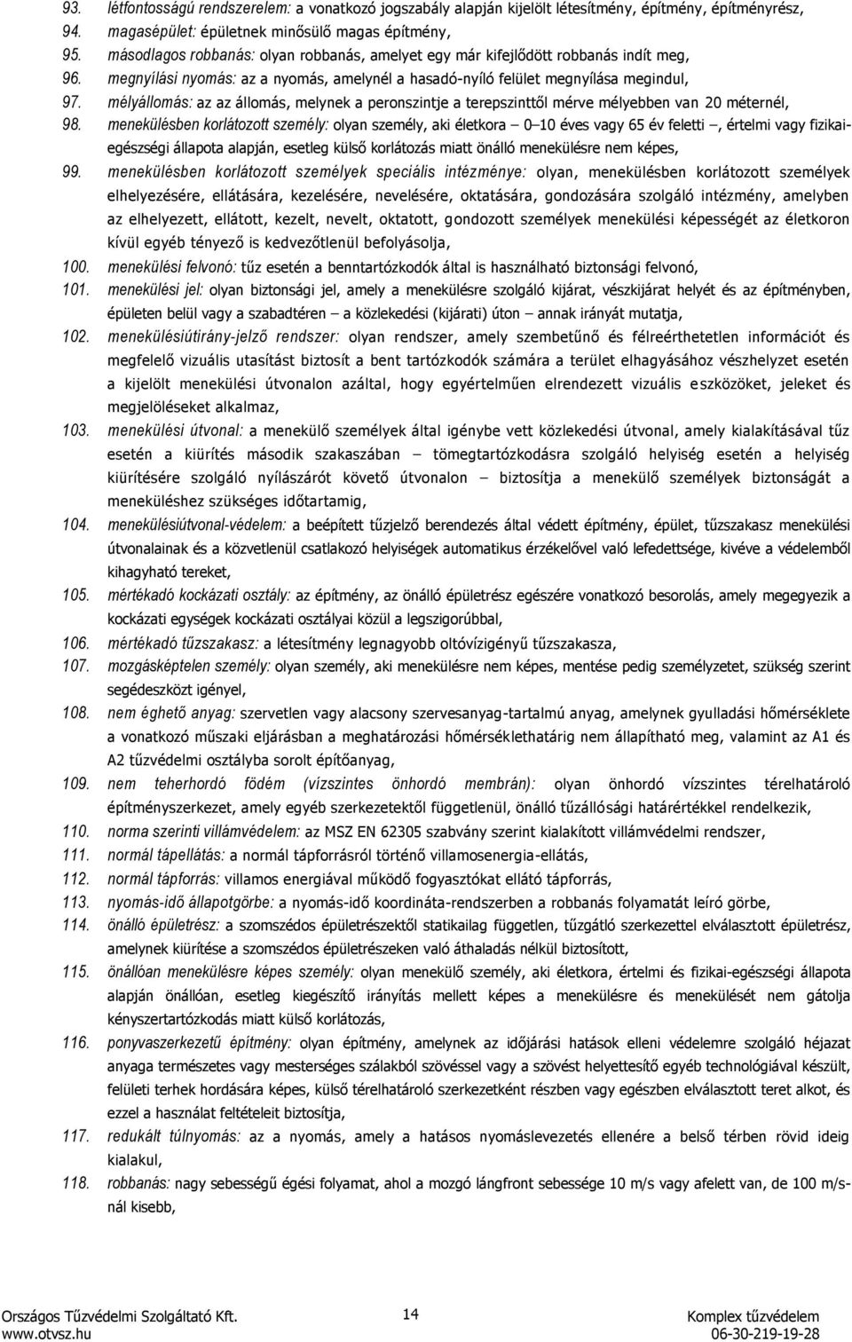 egy már kifejlődött robbanás indít meg, megnyílási nyomás: az a nyomás, amelynél a hasadónyíló felület megnyílása megindul, mélyállomás: az az állomás, melynek a peronszintje a terepszinttől mérve