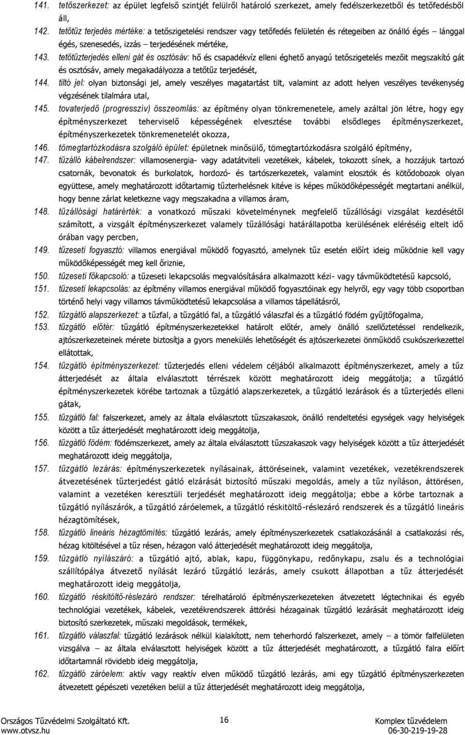 tetőtűzterjedés elleni gát és osztósáv: hő és csapadékvíz elleni éghető anyagú tetőszigetelés mezőit megszakító gát és osztósáv, amely megakadályozza a tetőtűz terjedését, 144.