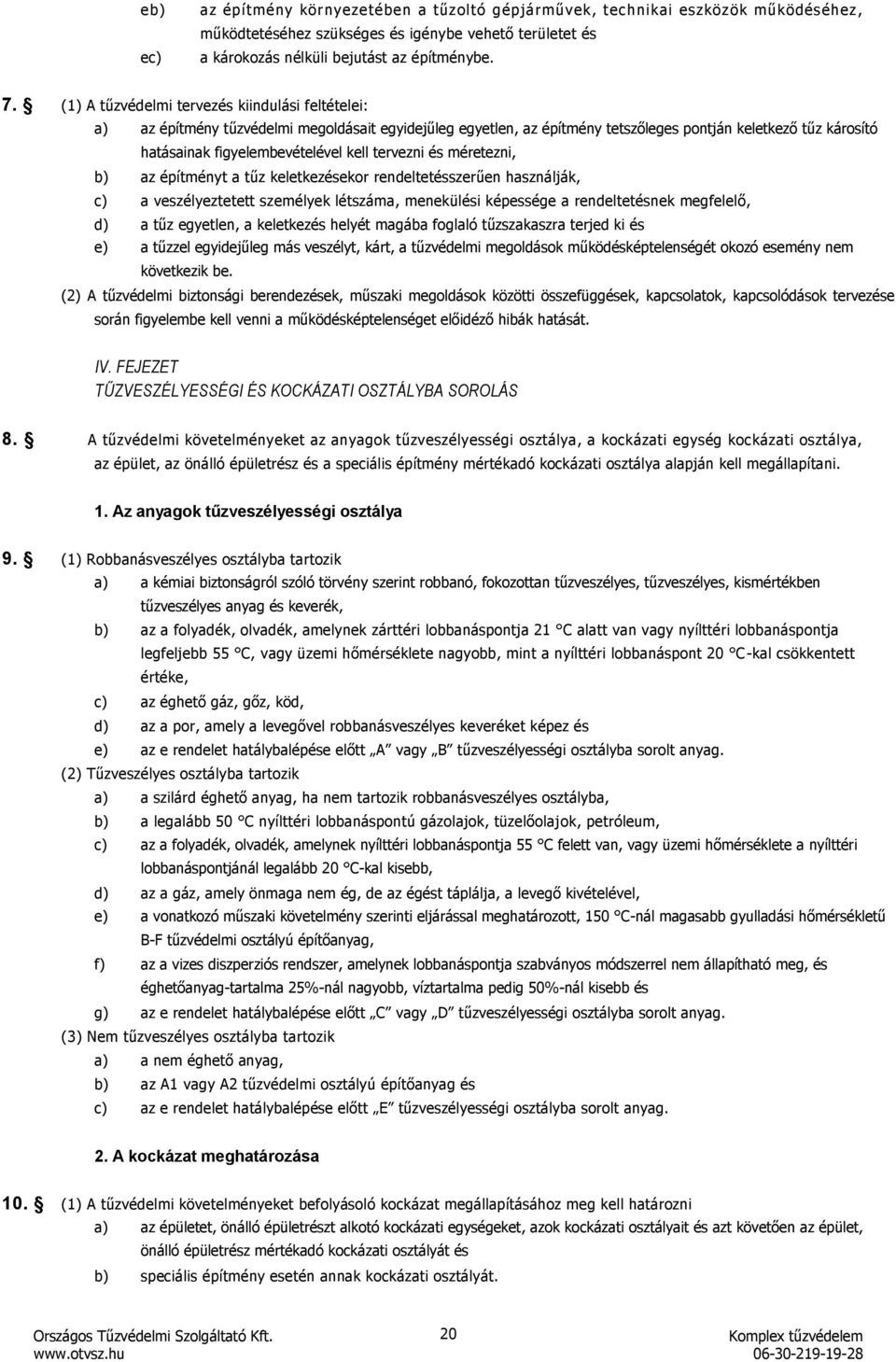 tervezni és méretezni, az építményt a tűz keletkezésekor rendeltetésszerűen használják, a veszélyeztetett személyek létszáma, menekülési képessége a rendeltetésnek megfelelő, a tűz egyetlen, a