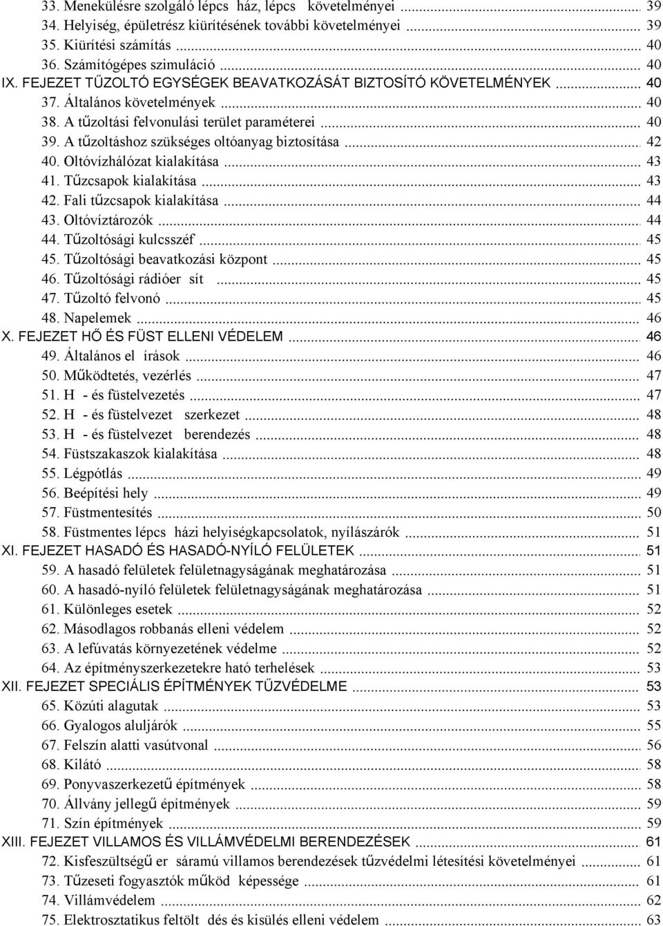 FEJEZET SPECIÁLIS ÉPÍTMÉNYEK TŰZVÉDELME 53 XIII. FEJEZET VILLAMOS ÉS VILLÁMVÉDELMI BERENDEZÉSEK 61 37. Általános követelmények 38. A tűzoltási felvonulási terület paraméterei 39.
