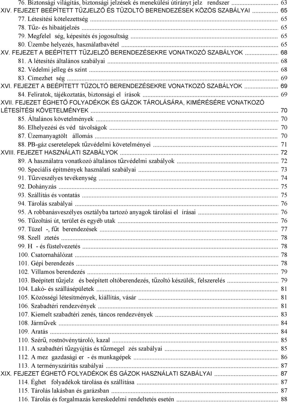 FEJEZET ÉGHETŐ FOLYADÉKOK ÉS GÁZOK TÁROLÁSÁRA, KIMÉRÉSÉRE VONATKOZÓ LÉTESÍTÉSI KÖVETELMÉNYEK 70 XVIII. FEJEZET HASZNÁLATI SZABÁLYOK 72 XIX.