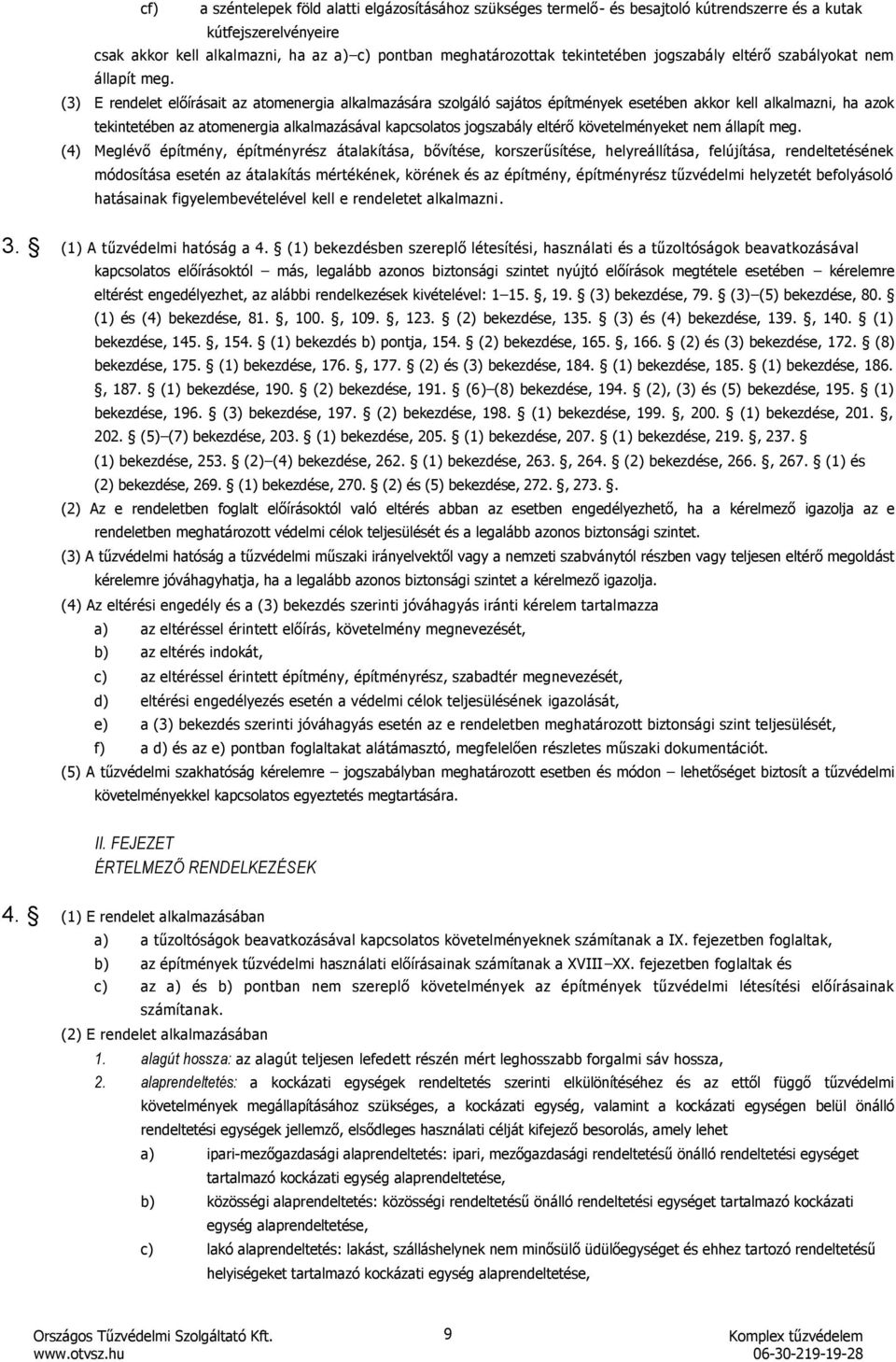 (3) E rendelet előírásait az atomenergia alkalmazására szolgáló sajátos építmények esetében akkor kell alkalmazni, ha azok tekintetében az atomenergia alkalmazásával kapcsolatos jogszabály eltérő