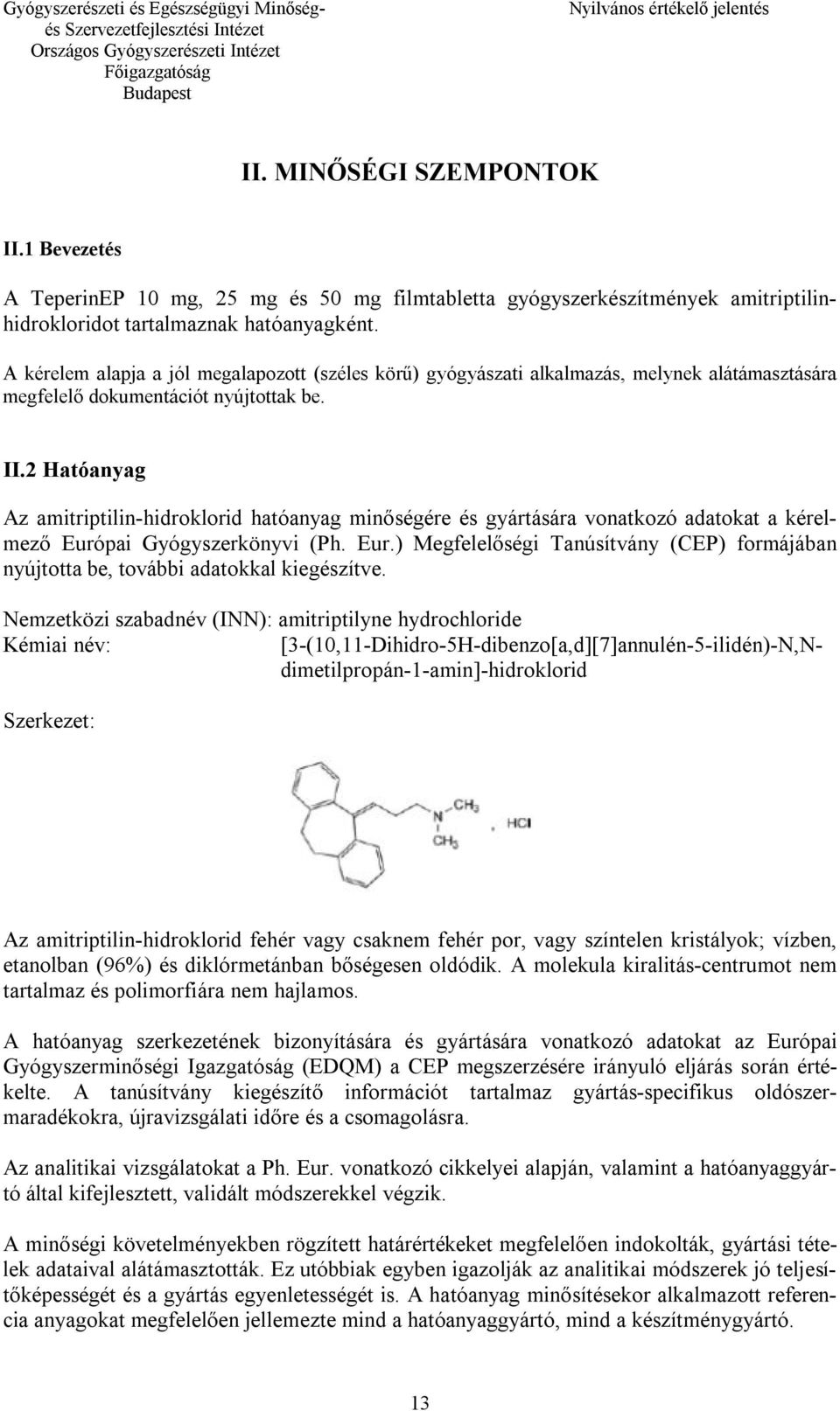 2 Hatóanyag Az amitriptilin-hidroklorid hatóanyag minőségére és gyártására vonatkozó adatokat a kérelmező Európai Gyógyszerkönyvi (Ph. Eur.) Megfelelőségi Tanúsítvány (CEP) formájában nyújtotta be, további adatokkal kiegészítve.