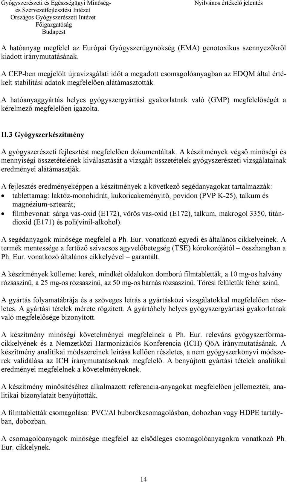 A hatóanyaggyártás helyes gyógyszergyártási gyakorlatnak való (GMP) megfelelőségét a kérelmező megfelelően igazolta. II.3 Gyógyszerkészítmény A gyógyszerészeti fejlesztést megfelelően dokumentáltak.